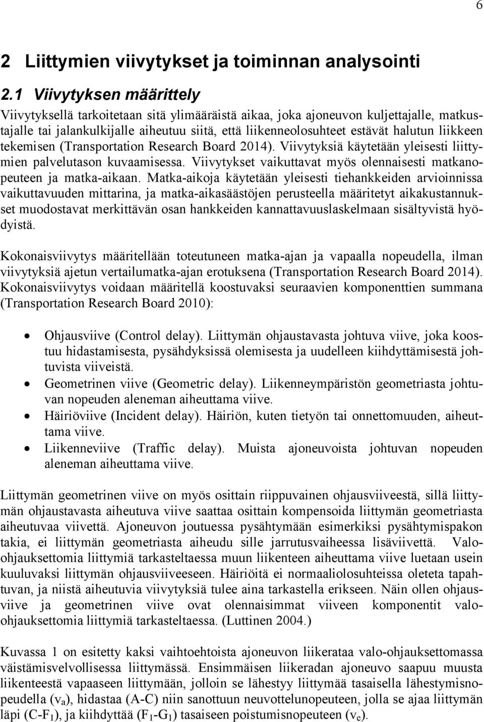 liikkeen tekemisen (Transportation Research Board 2014). Viivytyksiä käytetään yleisesti liittymien palvelutason kuvaamisessa. Viivytykset vaikuttavat myös olennaisesti matkanopeuteen ja matka-aikaan.