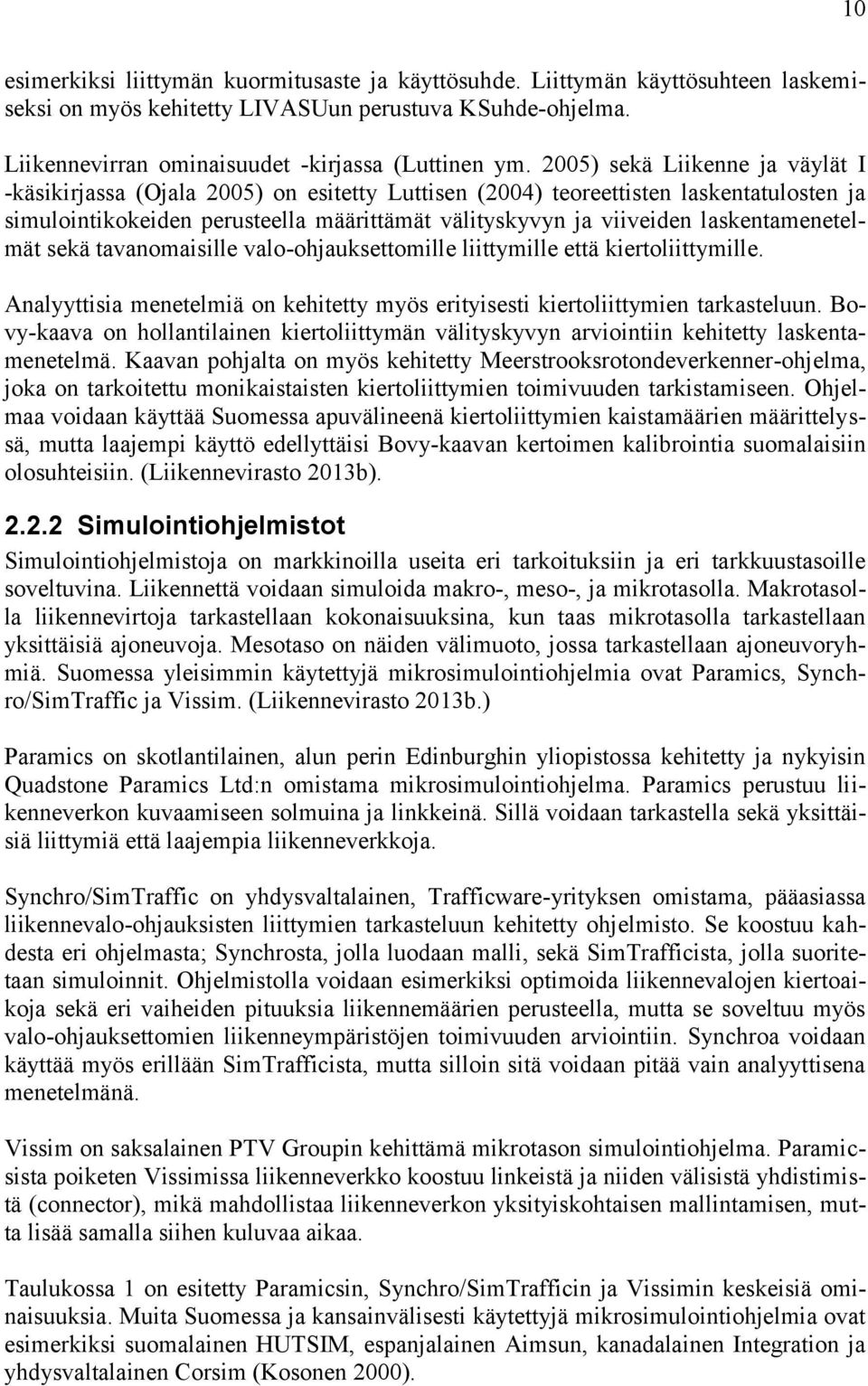 laskentamenetelmät sekä tavanomaisille valo-ohjauksettomille liittymille että kiertoliittymille. Analyyttisia menetelmiä on kehitetty myös erityisesti kiertoliittymien tarkasteluun.