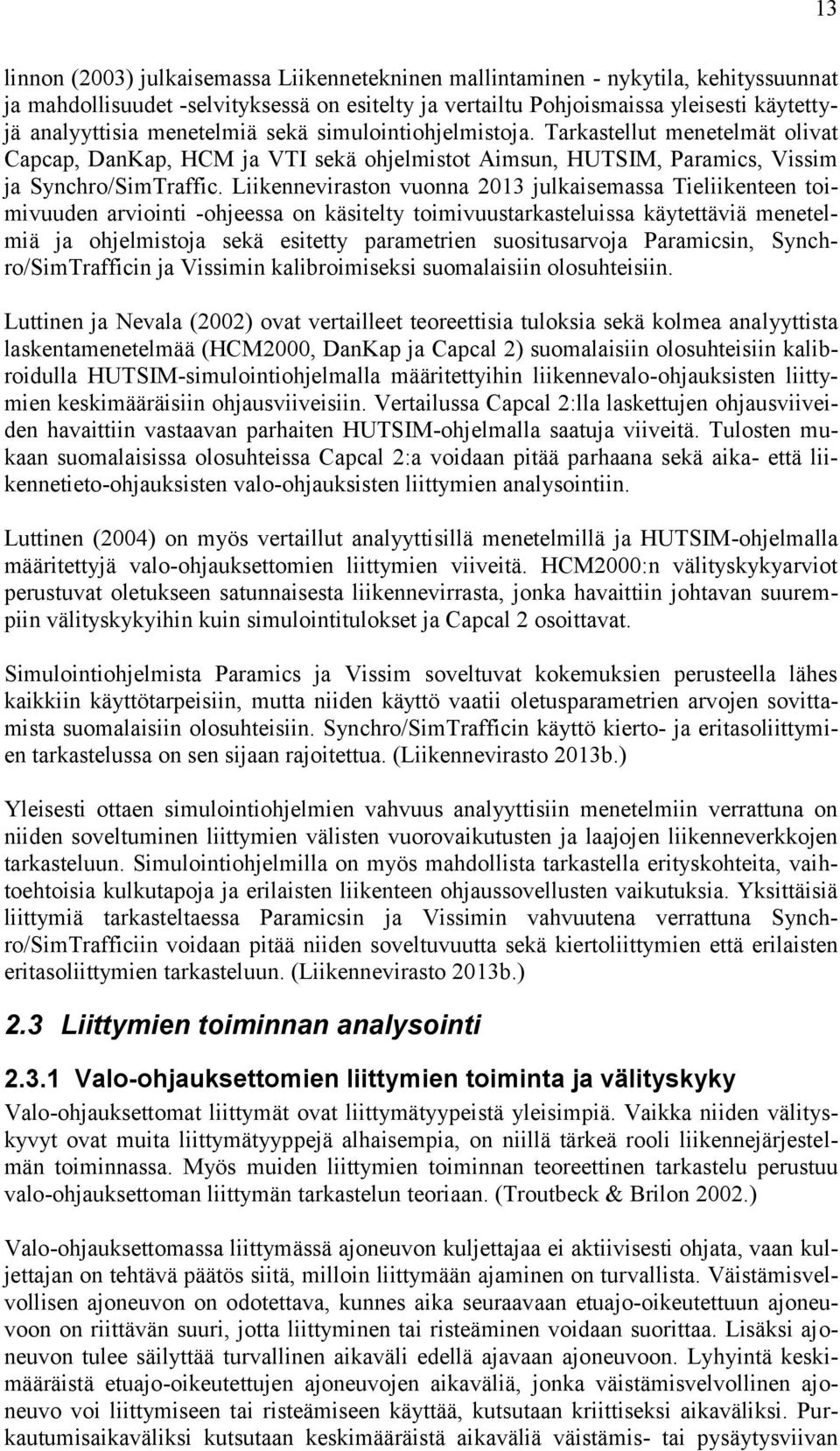 Liikenneviraston vuonna 2013 julkaisemassa Tieliikenteen toimivuuden arviointi -ohjeessa on käsitelty toimivuustarkasteluissa käytettäviä menetelmiä ja ohjelmistoja sekä esitetty parametrien