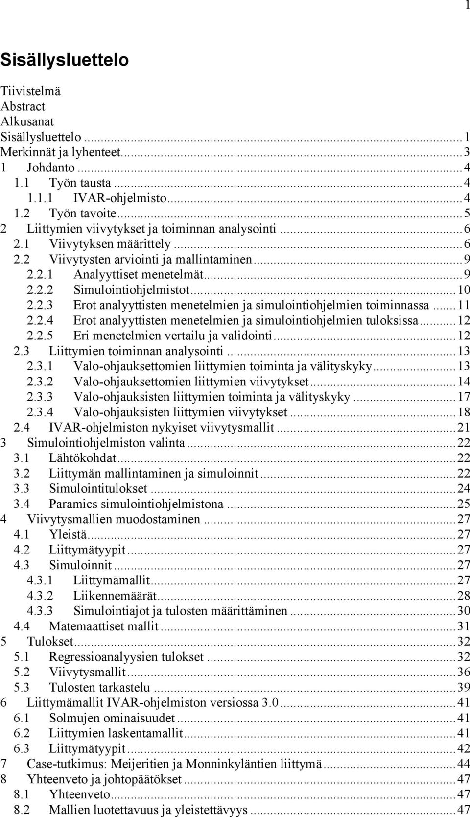 .. 10 2.2.3 Erot analyyttisten menetelmien ja simulointiohjelmien toiminnassa... 11 2.2.4 Erot analyyttisten menetelmien ja simulointiohjelmien tuloksissa... 12 2.2.5 Eri menetelmien vertailu ja validointi.