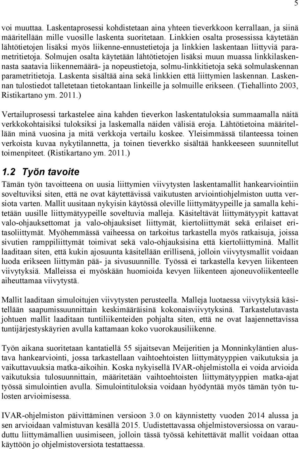 Solmujen osalta käytetään lähtötietojen lisäksi muun muassa linkkilaskennasta saatavia liikennemäärä- ja nopeustietoja, solmu-linkkitietoja sekä solmulaskennan parametritietoja.