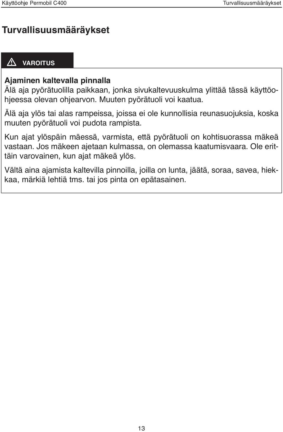 Älä aja ylös tai alas rampeissa, joissa ei ole kunnollisia reunasuojuksia, koska muuten pyörätuoli voi pudota rampista.