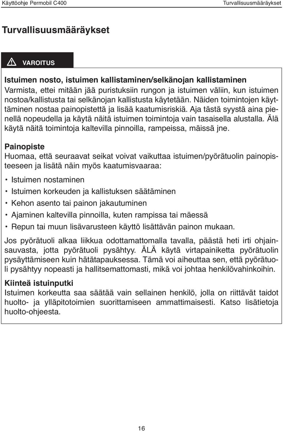 Aja tästä syystä aina pienellä nopeudella ja käytä näitä istuimen toimintoja vain tasaisella alustalla. Älä käytä näitä toimintoja kaltevilla pinnoilla, rampeissa, mäissä jne.