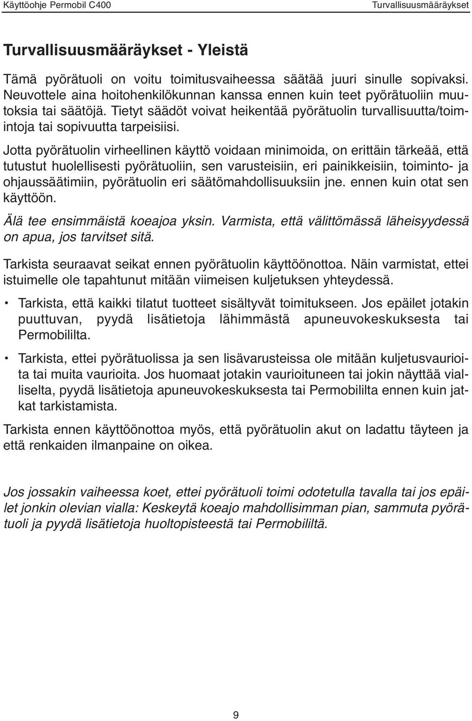 Jotta pyörätuolin virheellinen käyttö voidaan minimoida, on erittäin tärkeää, että tutustut huolellisesti pyörätuoliin, sen varusteisiin, eri painikkeisiin, toiminto- ja ohjaussäätimiin, pyörätuolin