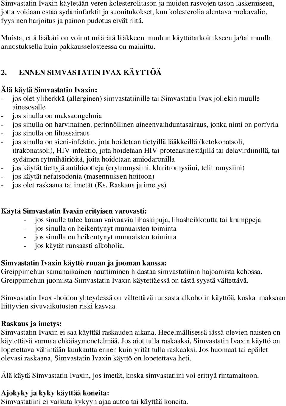 ENNEN SIMVASTATIN IVAX KÄYTTÖÄ Älä käytä Simvastatin Ivaxin: - jos olet yliherkkä (allerginen) simvastatiinille tai Simvastatin Ivax jollekin muulle ainesosalle - jos sinulla on maksaongelmia - jos