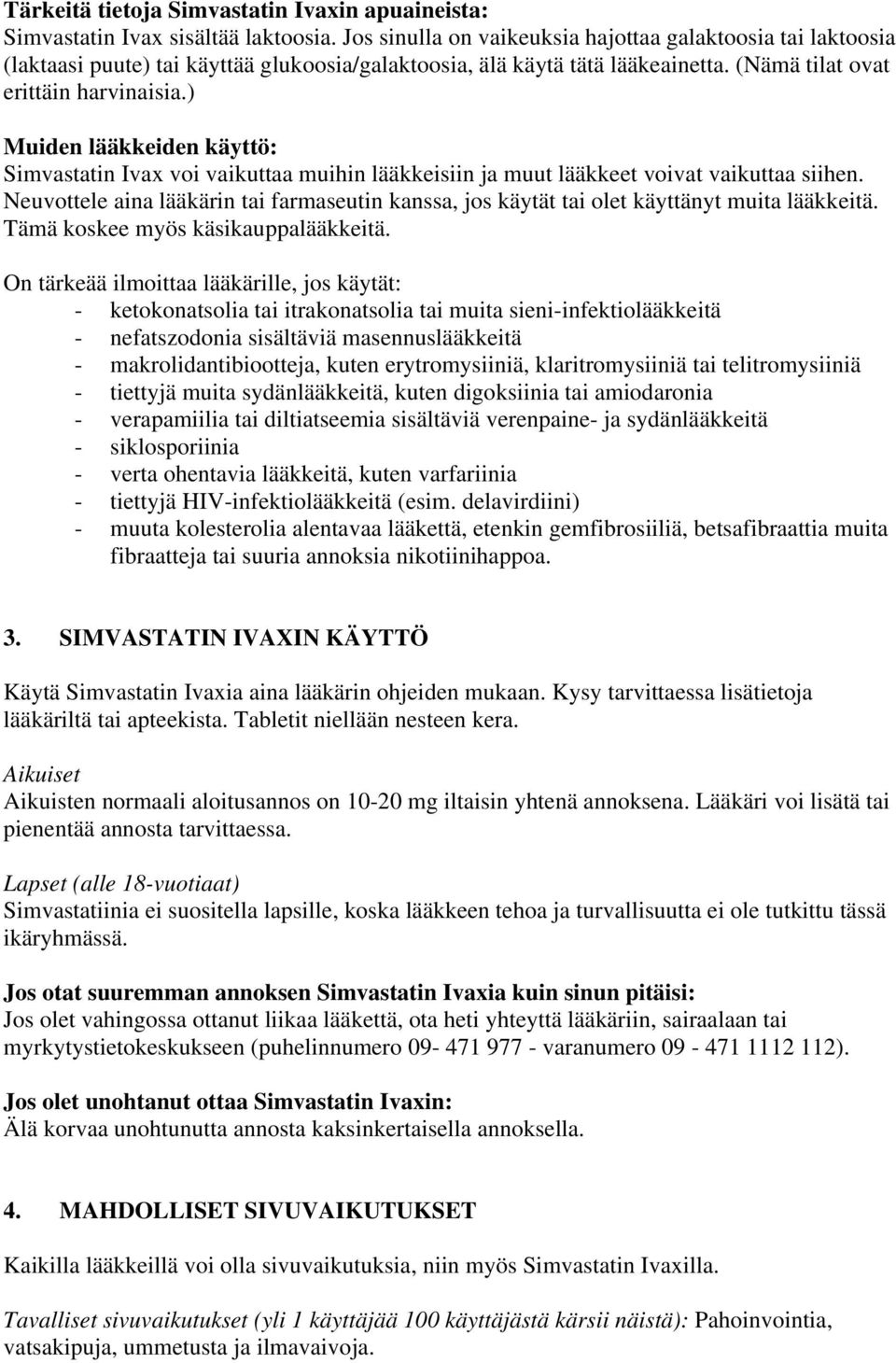 ) Muiden lääkkeiden käyttö: Simvastatin Ivax voi vaikuttaa muihin lääkkeisiin ja muut lääkkeet voivat vaikuttaa siihen.