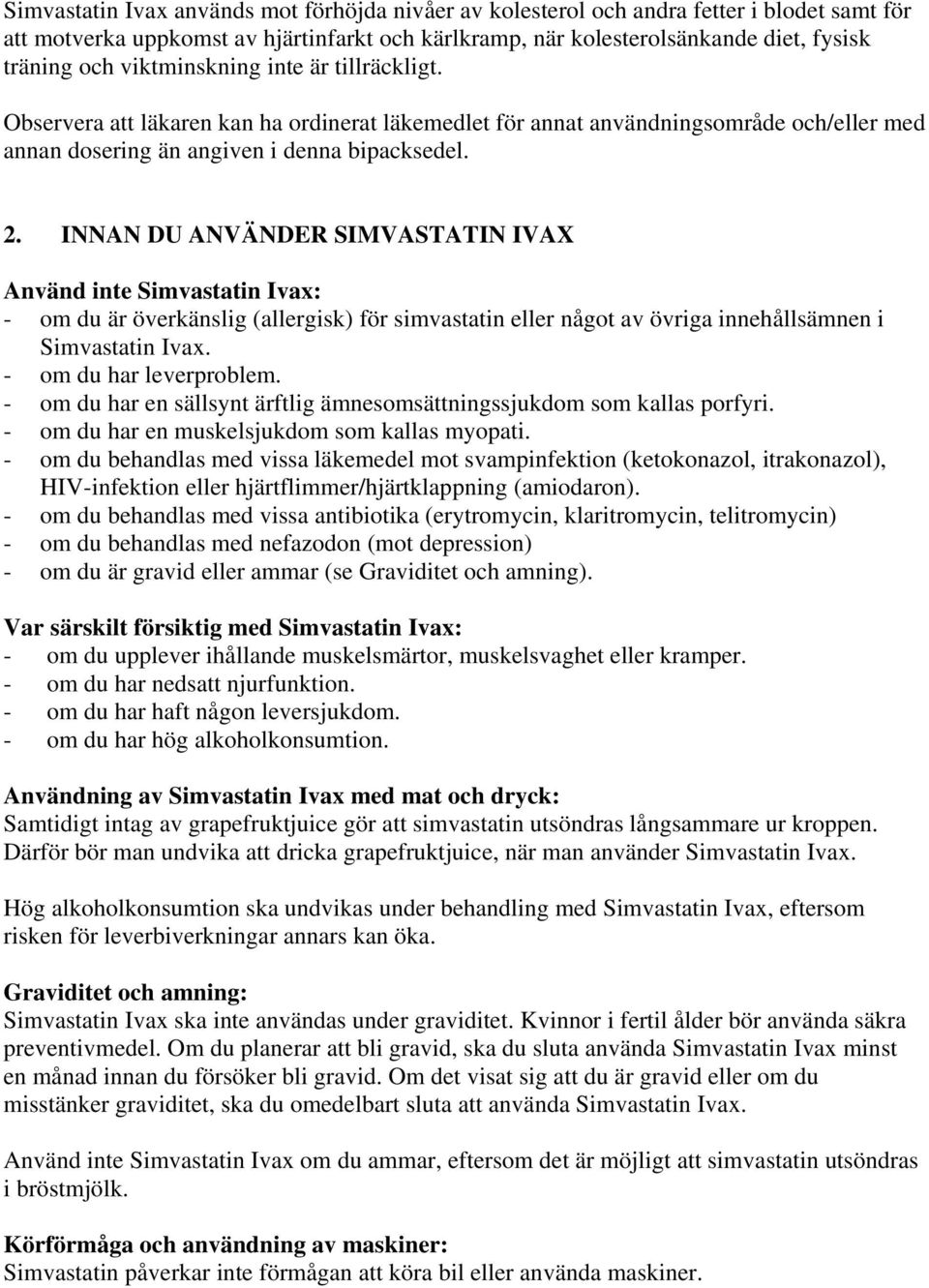 INNAN DU ANVÄNDER SIMVASTATIN IVAX Använd inte Simvastatin Ivax: - om du är överkänslig (allergisk) för simvastatin eller något av övriga innehållsämnen i Simvastatin Ivax. - om du har leverproblem.