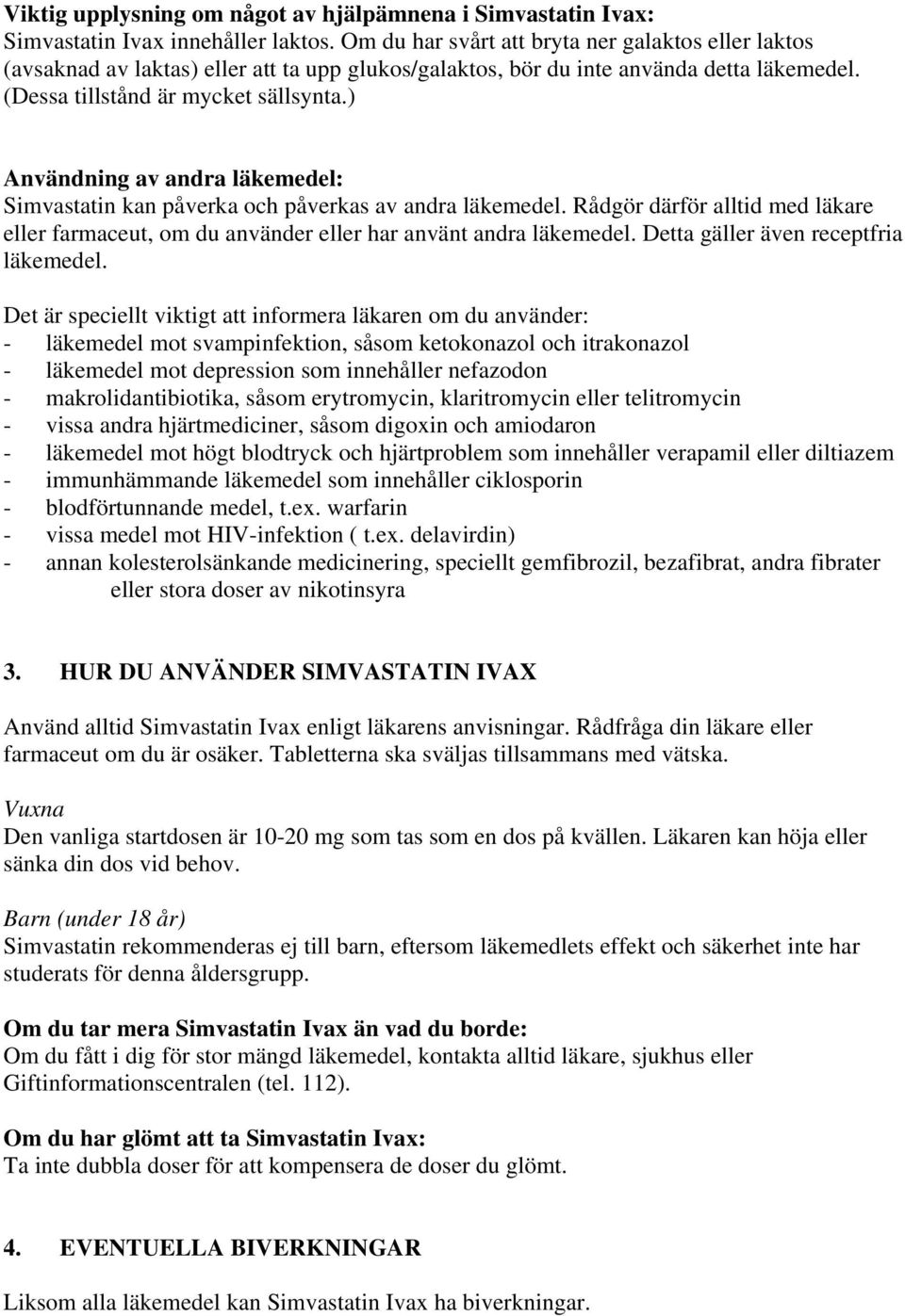 ) Användning av andra läkemedel: Simvastatin kan påverka och påverkas av andra läkemedel. Rådgör därför alltid med läkare eller farmaceut, om du använder eller har använt andra läkemedel.