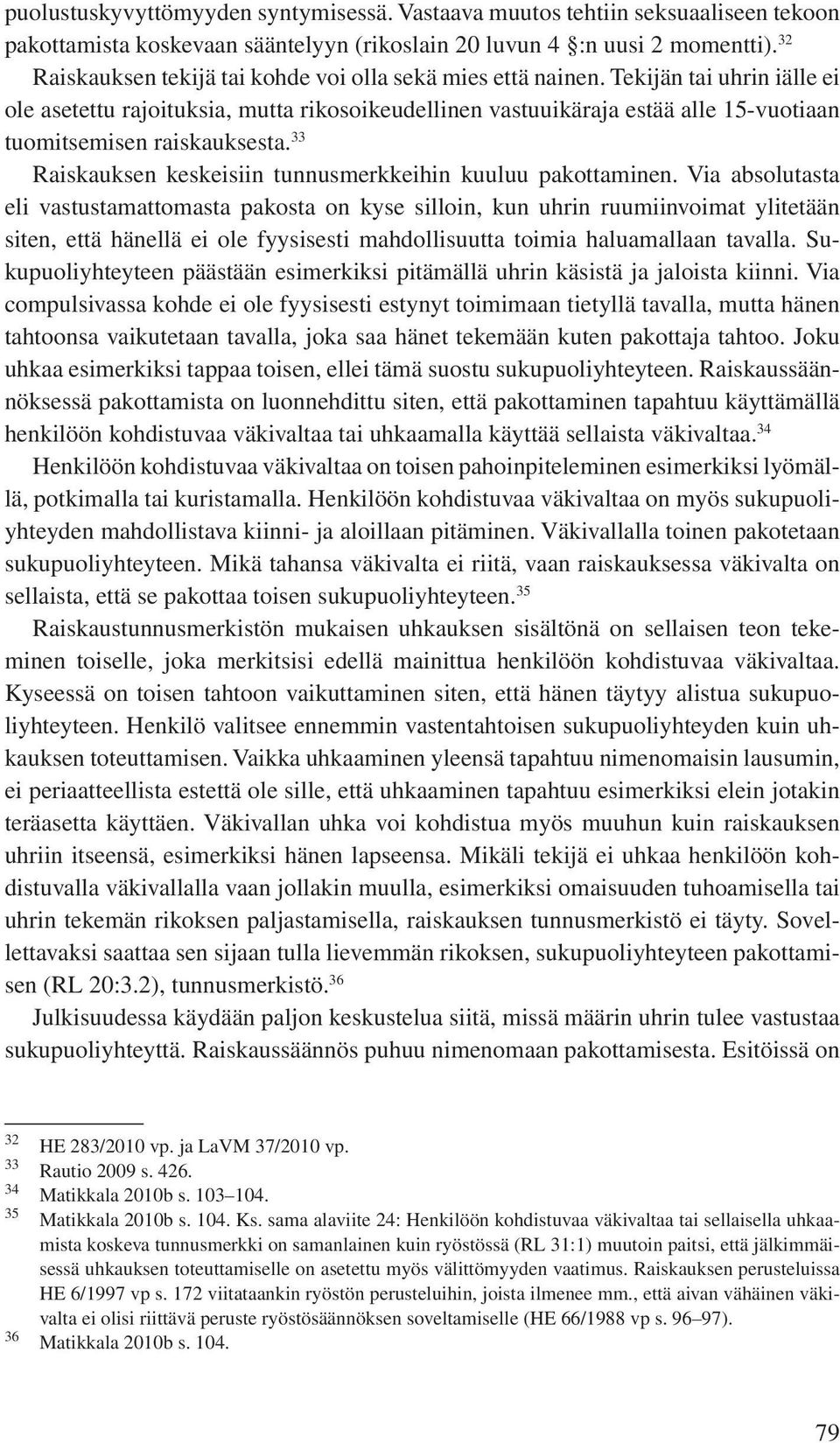 Tekijän tai uhrin iälle ei ole asetettu rajoituksia, mutta rikosoikeudellinen vastuuikäraja estää alle 15-vuotiaan tuomitsemisen raiskauksesta.