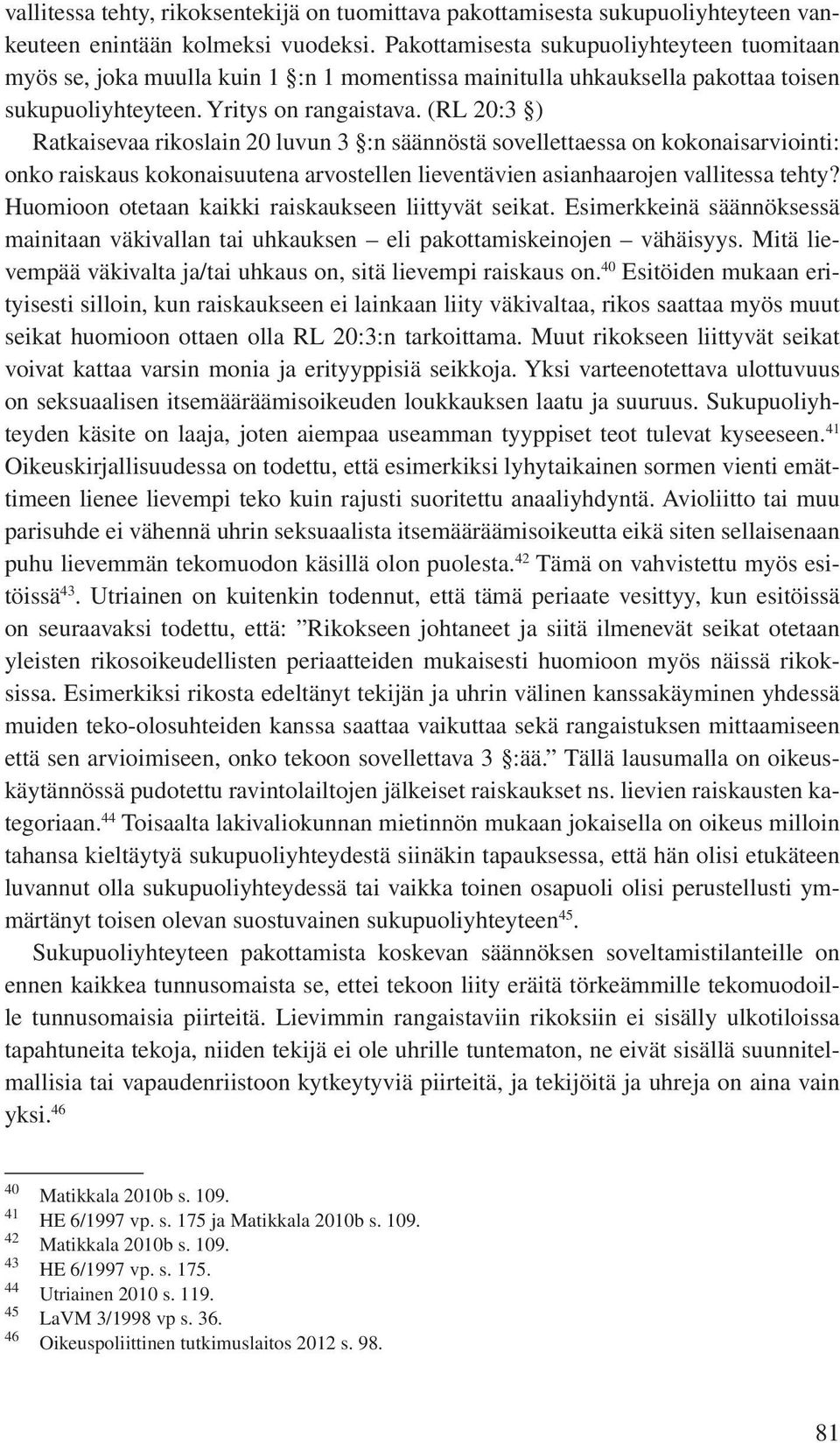 (RL 20:3 ) Ratkaisevaa rikoslain 20 luvun 3 :n säännöstä sovellettaessa on kokonaisarviointi: onko raiskaus kokonaisuutena arvostellen lieventävien asianhaarojen vallitessa tehty?