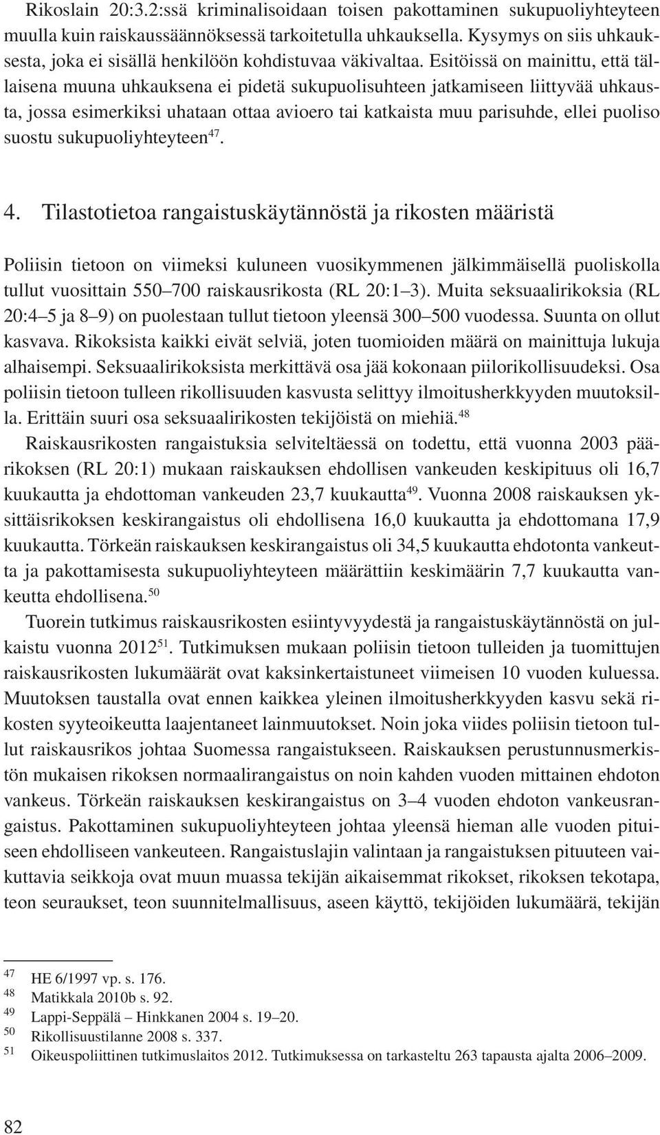 Esitöissä on mainittu, että tällaisena muuna uhkauksena ei pidetä sukupuolisuhteen jatkamiseen liittyvää uhkausta, jossa esimerkiksi uhataan ottaa avioero tai katkaista muu parisuhde, ellei puoliso