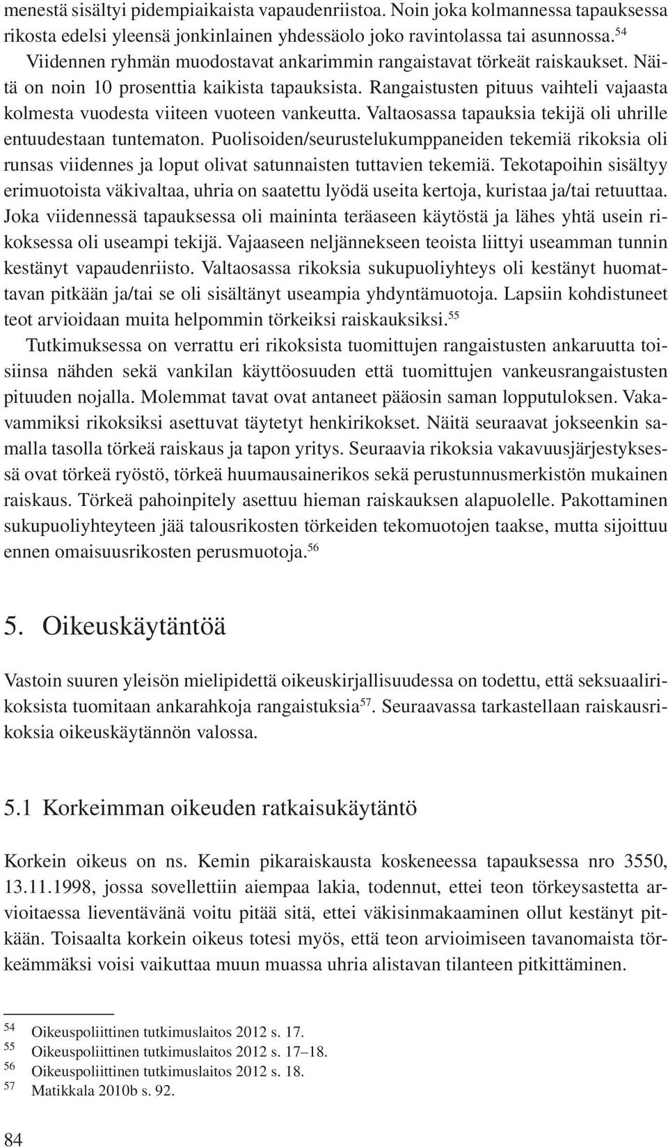 Rangaistusten pituus vaihteli vajaasta kolmesta vuodesta viiteen vuoteen vankeutta. Valtaosassa tapauksia tekijä oli uhrille entuudestaan tuntematon.