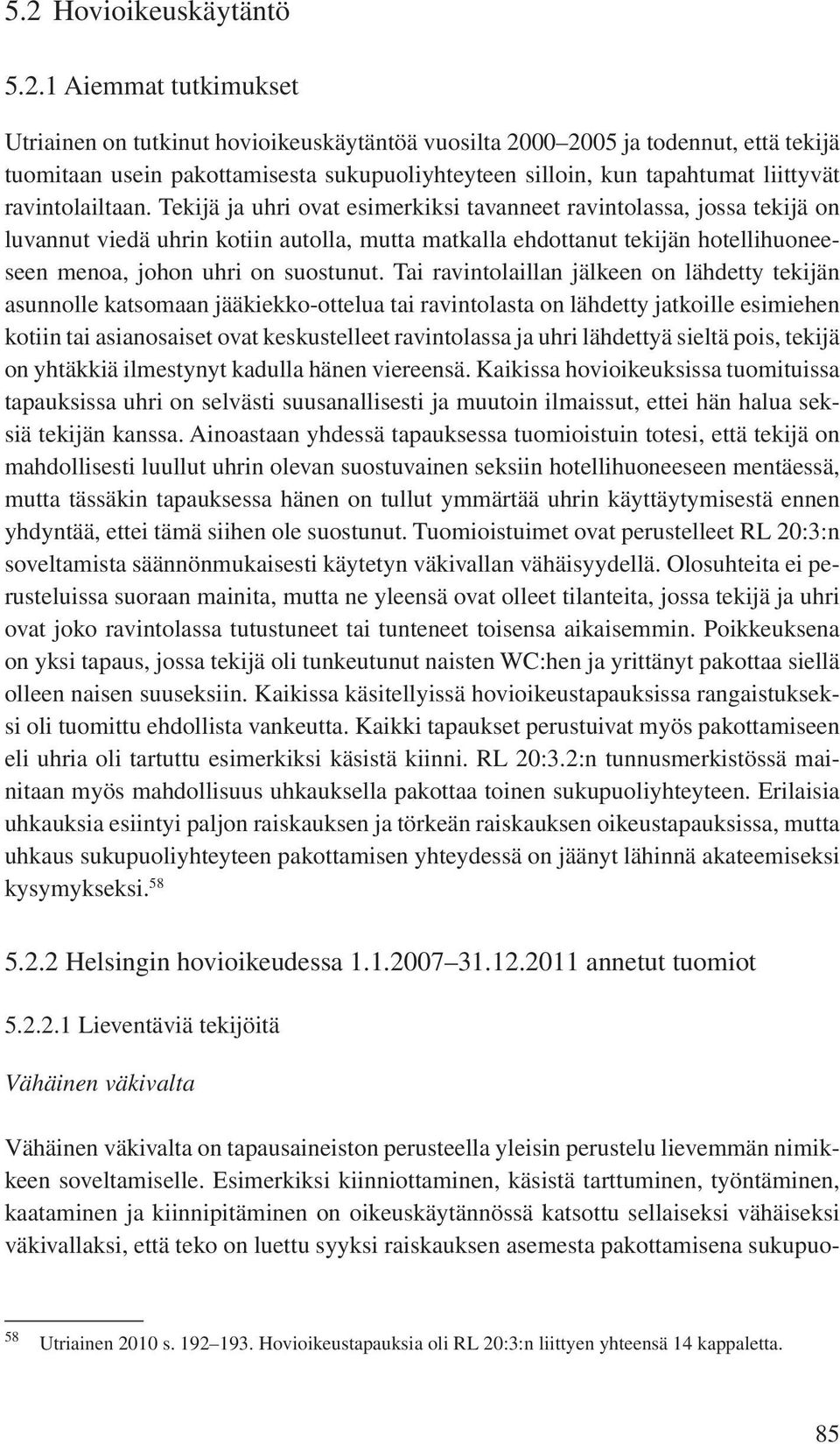 Tekijä ja uhri ovat esimerkiksi tavanneet ravintolassa, jossa tekijä on luvannut viedä uhrin kotiin autolla, mutta matkalla ehdottanut tekijän hotellihuoneeseen menoa, johon uhri on suostunut.