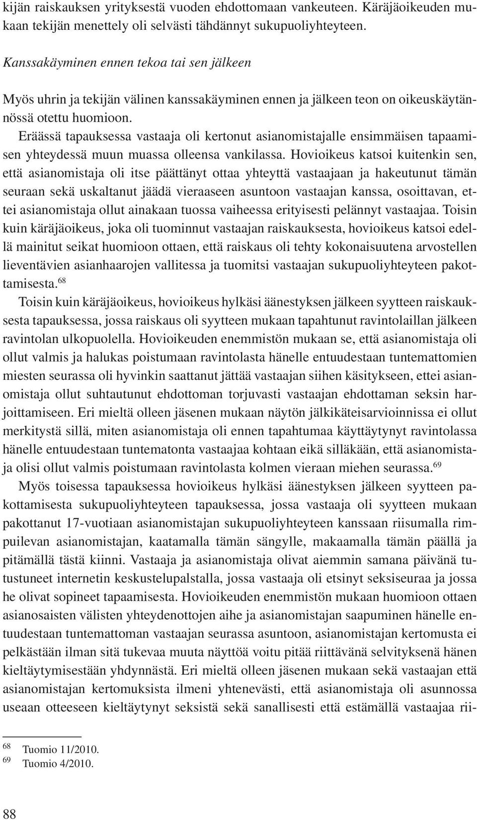 Eräässä tapauksessa vastaaja oli kertonut asianomistajalle ensimmäisen tapaamisen yhteydessä muun muassa olleensa vankilassa.