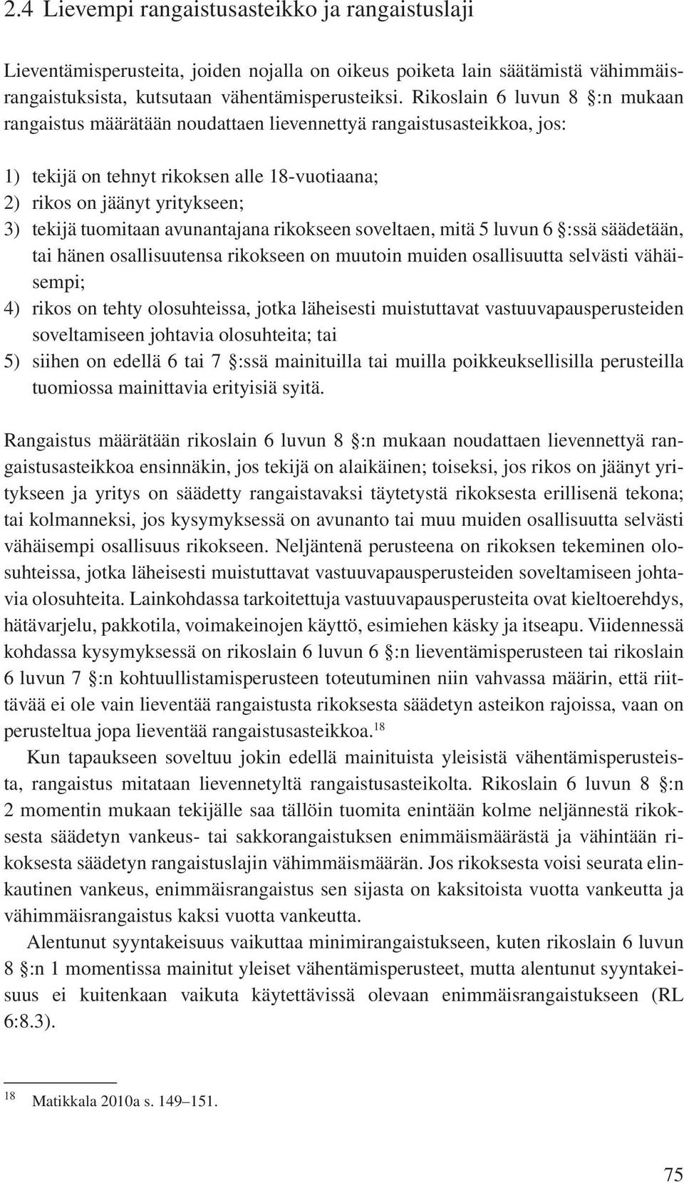 avunantajana rikokseen soveltaen, mitä 5 luvun 6 :ssä säädetään, tai hänen osallisuutensa rikokseen on muutoin muiden osallisuutta selvästi vähäisempi; 4) rikos on tehty olosuhteissa, jotka