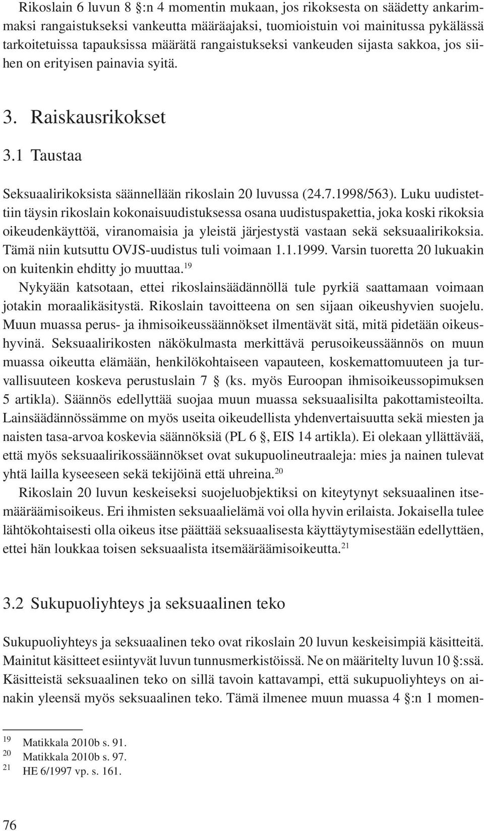 Luku uudistettiin täysin rikoslain kokonaisuudistuksessa osana uudistuspakettia, joka koski rikoksia oikeudenkäyttöä, viranomaisia ja yleistä järjestystä vastaan sekä seksuaalirikoksia.