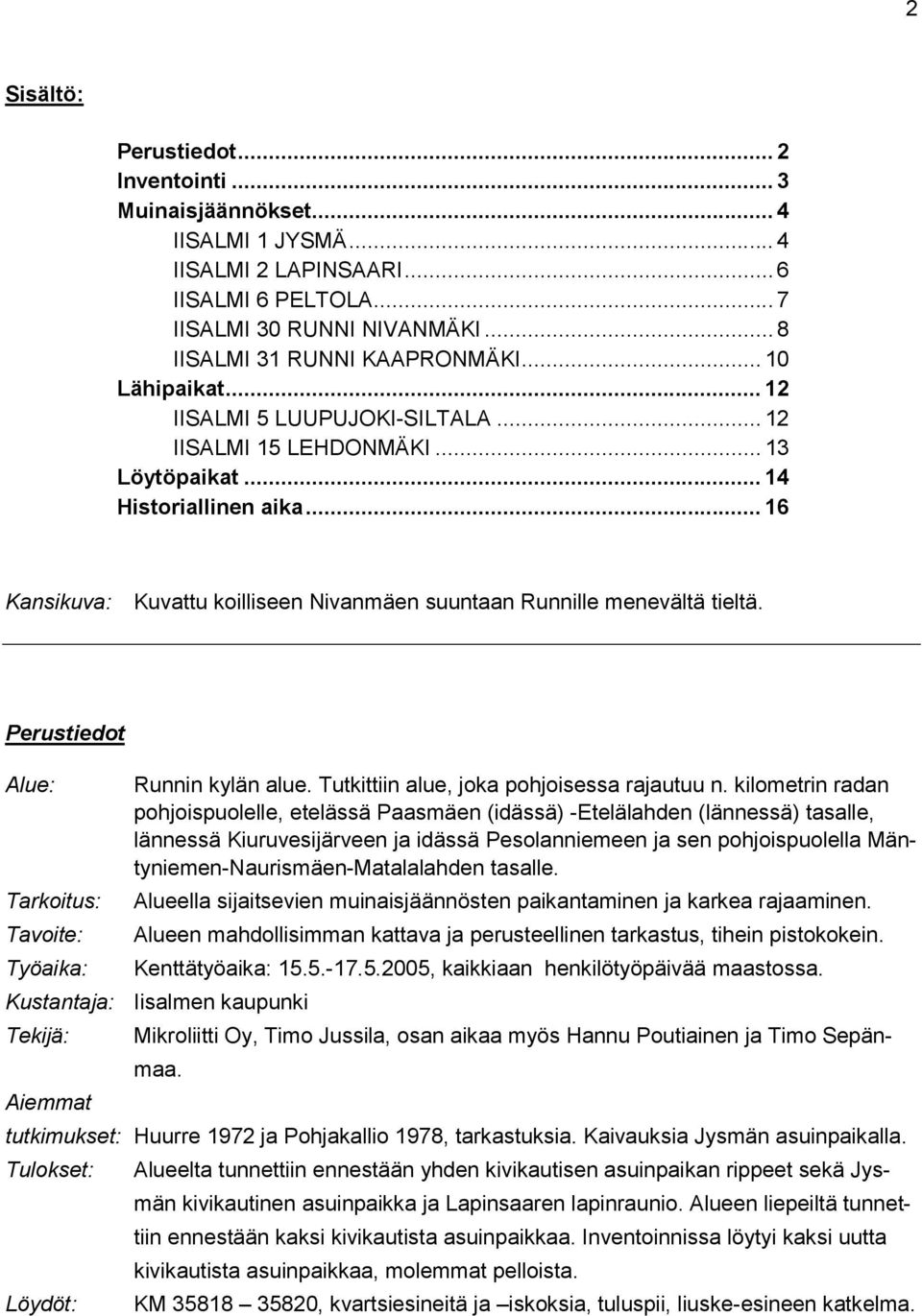 .. 16 Kansikuva: Kuvattu koilliseen Nivanmäen suuntaan Runnille menevältä tieltä. Perustiedot Alue: Runnin kylän alue. Tutkittiin alue, joka pohjoisessa rajautuu n.