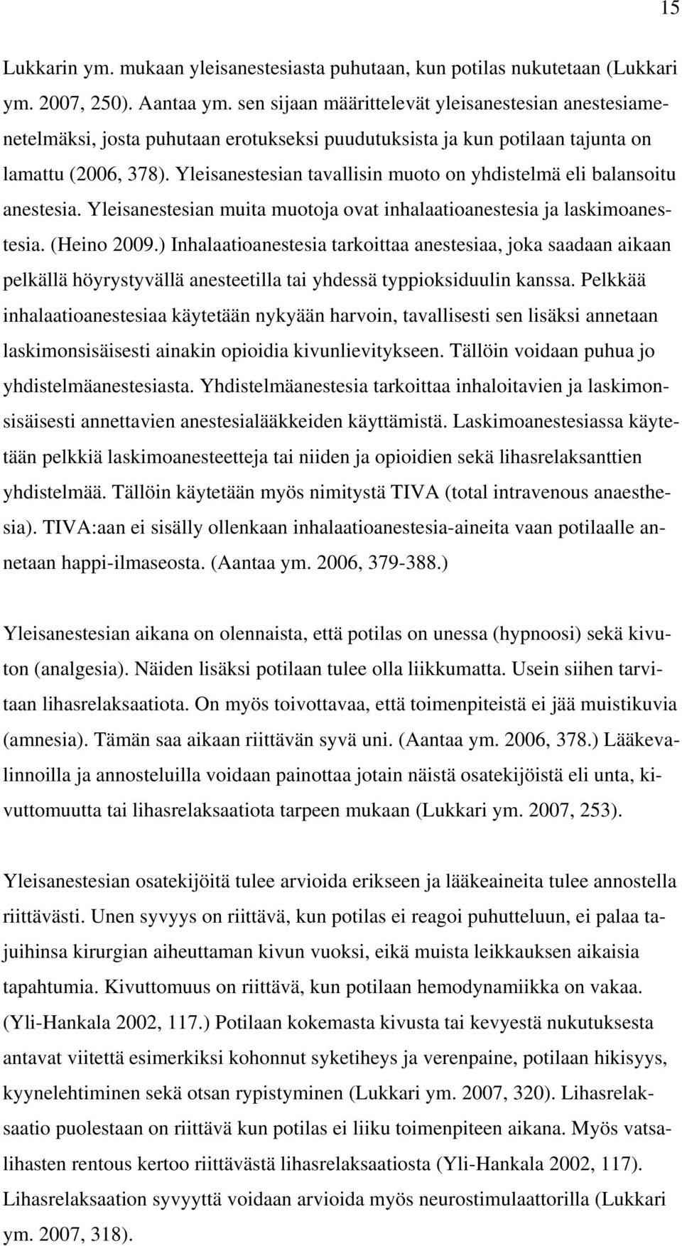 Yleisanestesian tavallisin muoto on yhdistelmä eli balansoitu anestesia. Yleisanestesian muita muotoja ovat inhalaatioanestesia ja laskimoanestesia. (Heino 2009.