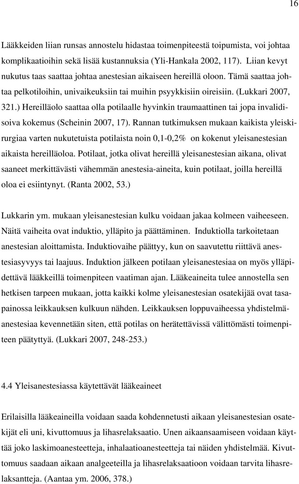 ) Hereilläolo saattaa olla potilaalle hyvinkin traumaattinen tai jopa invalidisoiva kokemus (Scheinin 2007, 17).