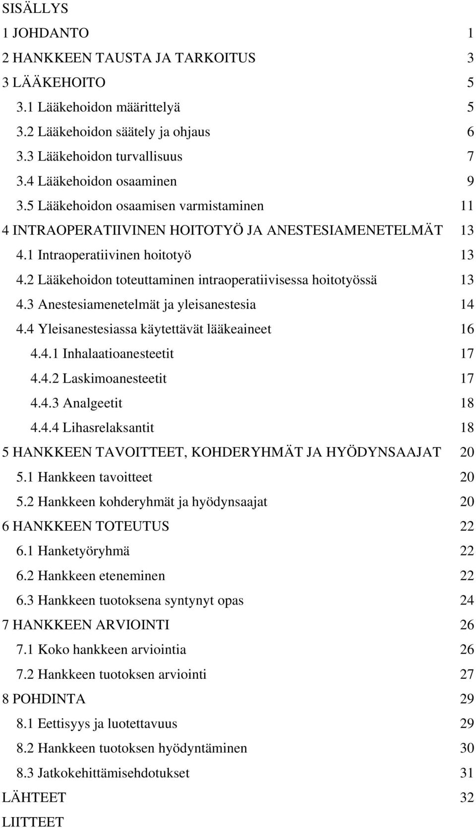 3 Anestesiamenetelmät ja yleisanestesia 14 4.4 Yleisanestesiassa käytettävät lääkeaineet 16 4.4.1 Inhalaatioanesteetit 17 4.4.2 Laskimoanesteetit 17 4.4.3 Analgeetit 18 4.4.4 Lihasrelaksantit 18 5 HANKKEEN TAVOITTEET, KOHDERYHMÄT JA HYÖDYNSAAJAT 20 5.