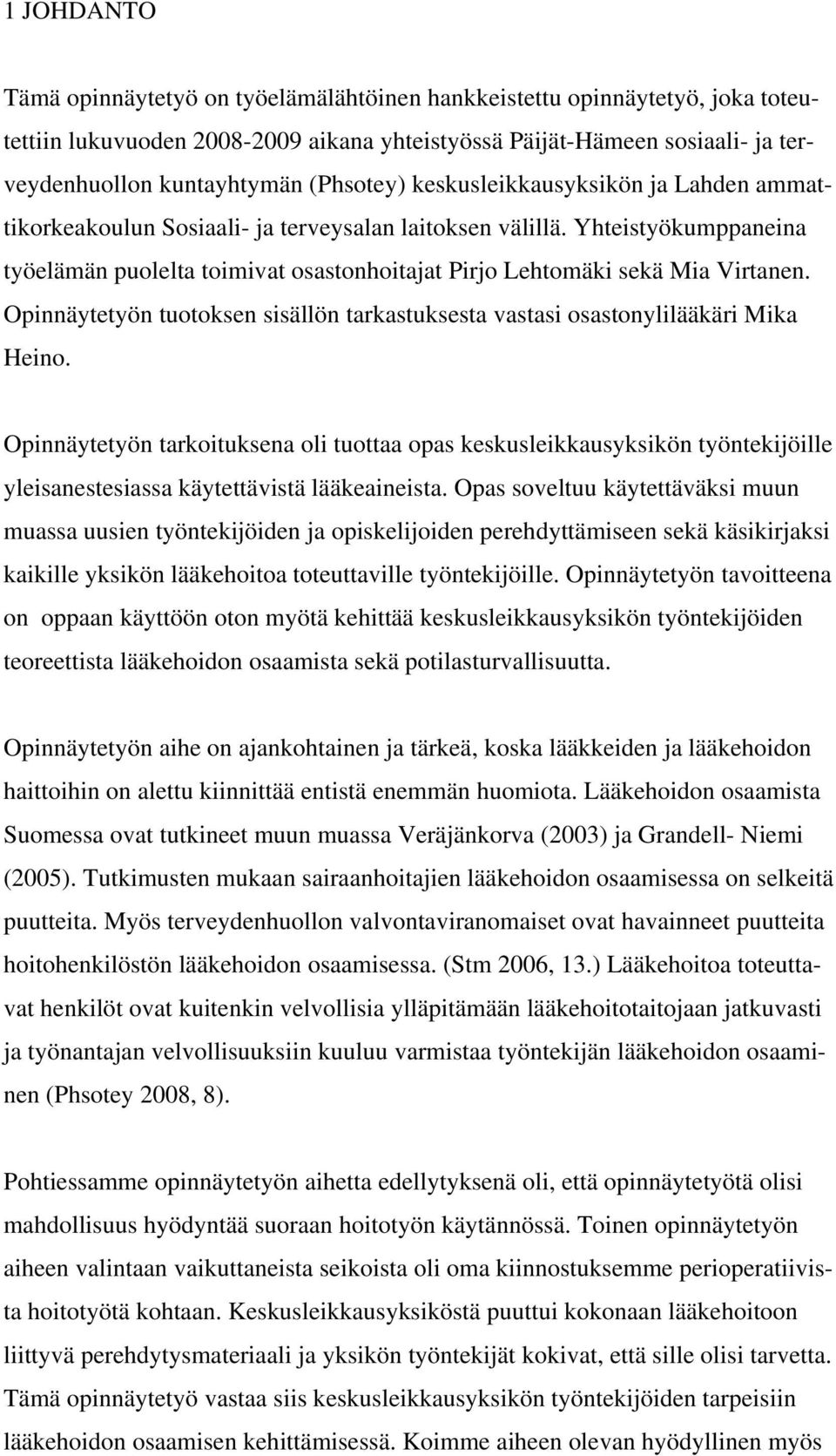 Yhteistyökumppaneina työelämän puolelta toimivat osastonhoitajat Pirjo Lehtomäki sekä Mia Virtanen. Opinnäytetyön tuotoksen sisällön tarkastuksesta vastasi osastonylilääkäri Mika Heino.