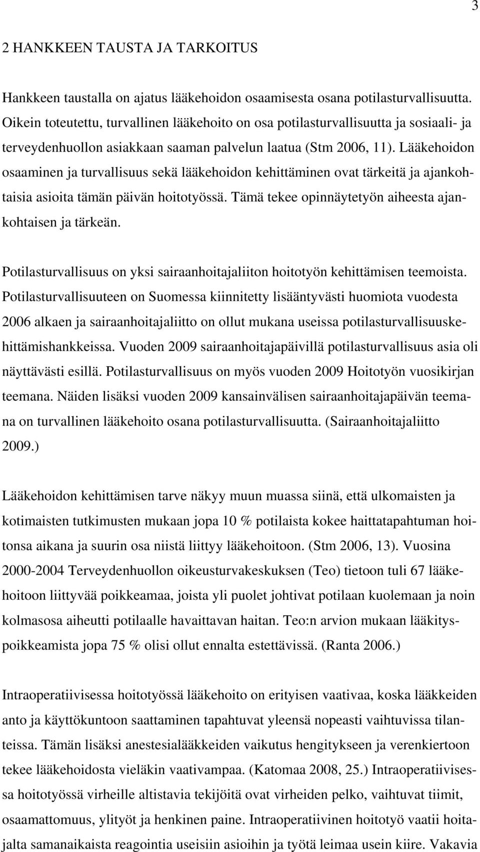 Lääkehoidon osaaminen ja turvallisuus sekä lääkehoidon kehittäminen ovat tärkeitä ja ajankohtaisia asioita tämän päivän hoitotyössä. Tämä tekee opinnäytetyön aiheesta ajankohtaisen ja tärkeän.