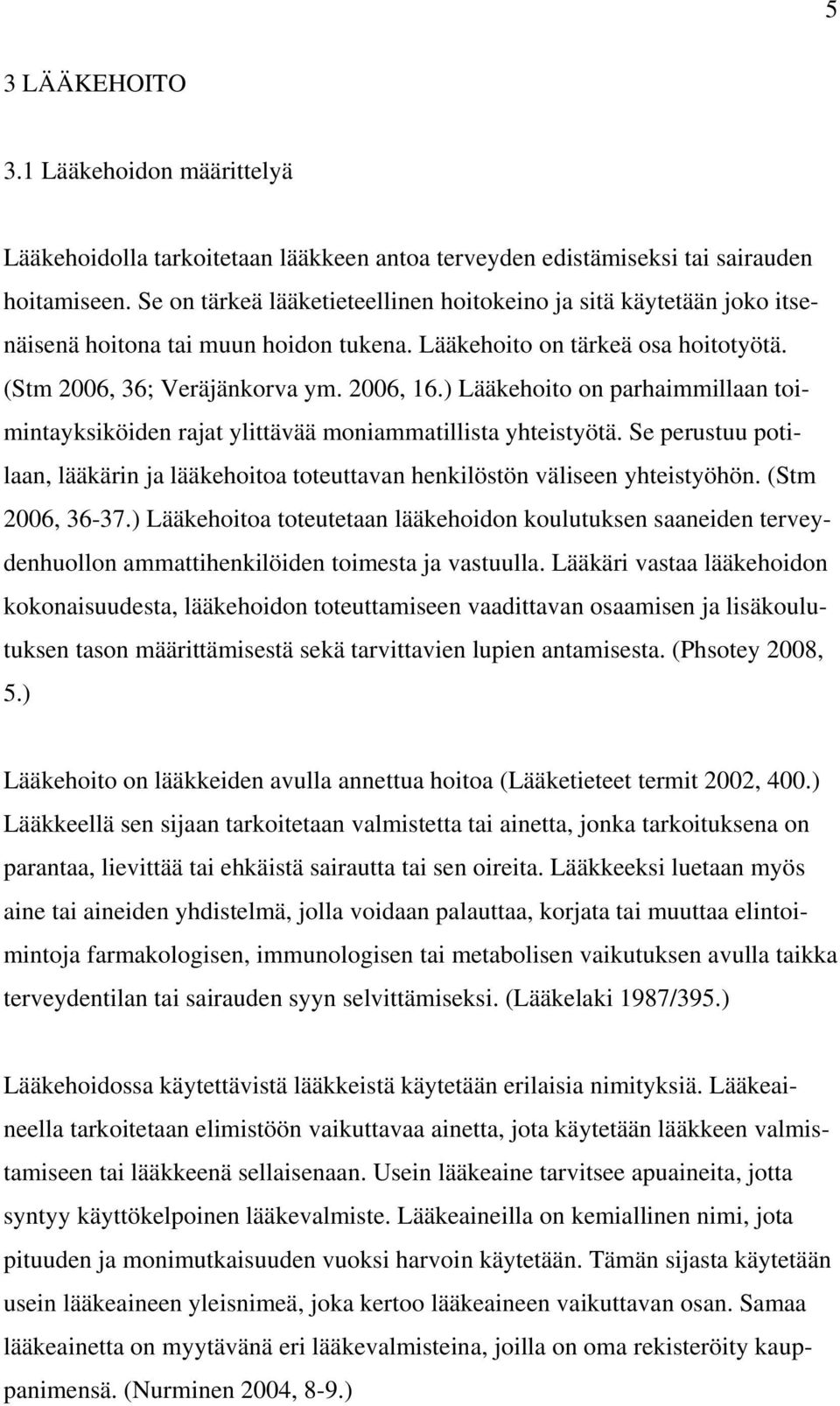 ) Lääkehoito on parhaimmillaan toimintayksiköiden rajat ylittävää moniammatillista yhteistyötä. Se perustuu potilaan, lääkärin ja lääkehoitoa toteuttavan henkilöstön väliseen yhteistyöhön.