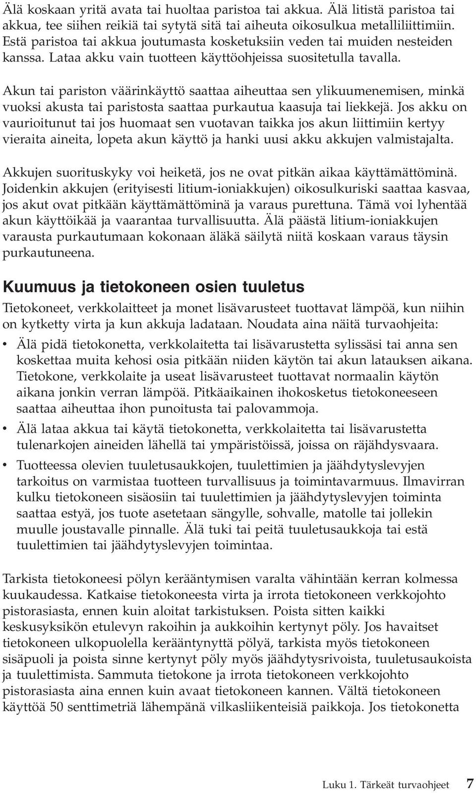 Akun tai pariston väärinkäyttö saattaa aiheuttaa sen ylikuumenemisen, minkä vuoksi akusta tai paristosta saattaa purkautua kaasuja tai liekkejä.
