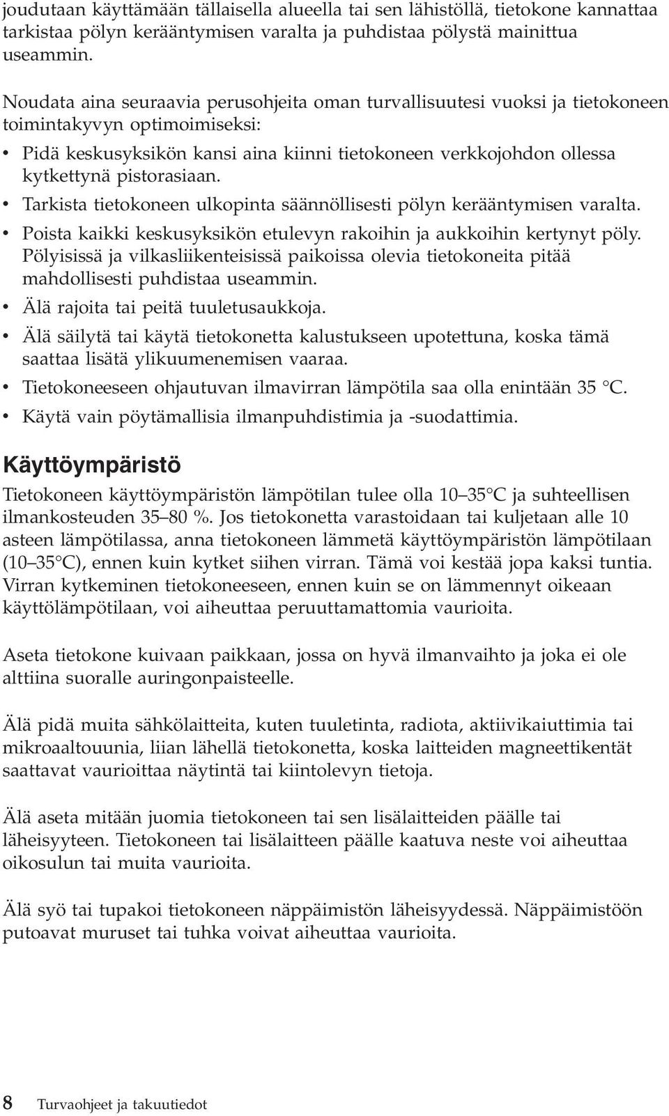 pistorasiaan. v Tarkista tietokoneen ulkopinta säännöllisesti pölyn kerääntymisen varalta. v Poista kaikki keskusyksikön etulevyn rakoihin ja aukkoihin kertynyt pöly.
