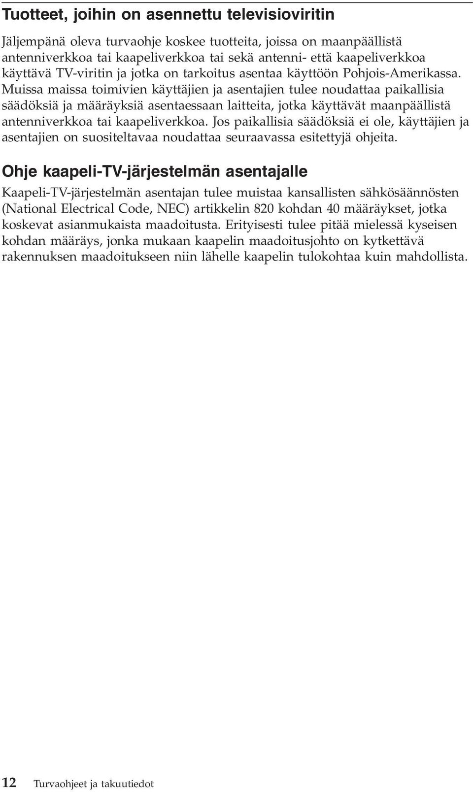 Muissa maissa toimivien käyttäjien ja asentajien tulee noudattaa paikallisia säädöksiä ja määräyksiä asentaessaan laitteita, jotka käyttävät maanpäällistä antenniverkkoa tai kaapeliverkkoa.