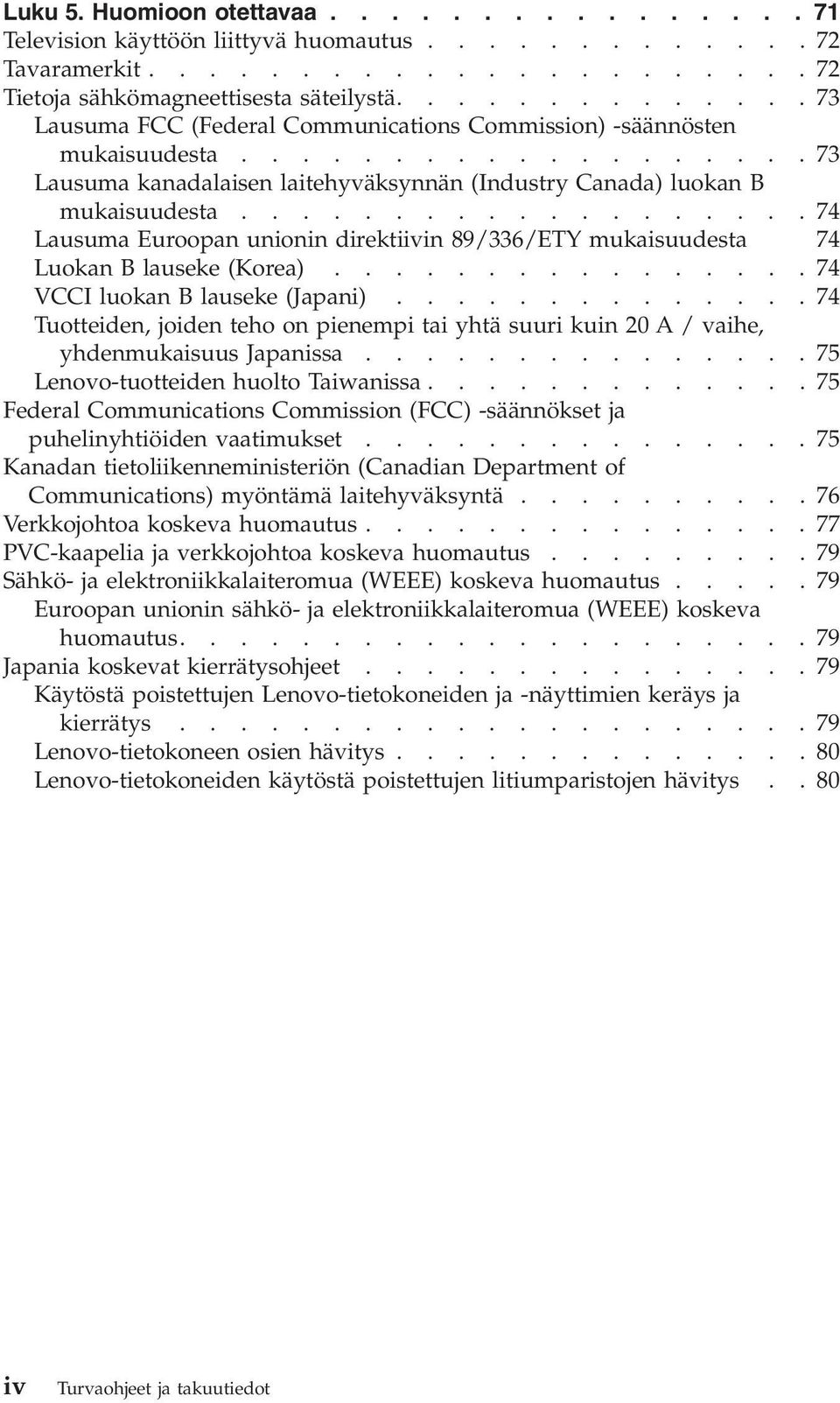 ..................74 Lausuma Euroopan unionin direktiivin 89/336/ETY mukaisuudesta 74 Luokan B lauseke (Korea)................74 VCCI luokan B lauseke (Japani).