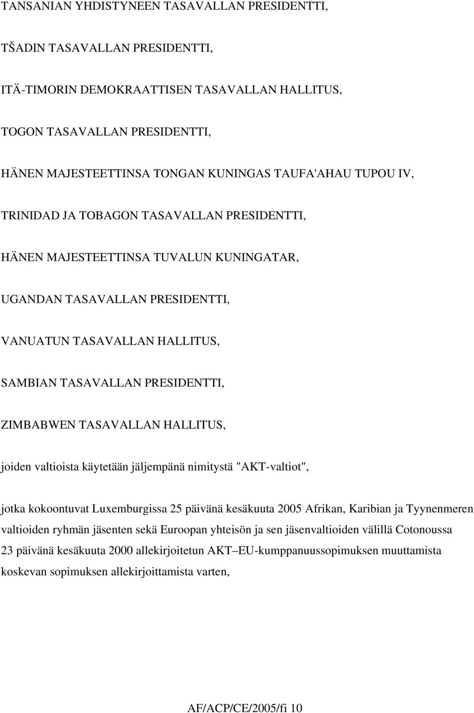 ZIMBABWEN TASAVALLAN HALLITUS, joiden valtioista käytetään jäljempänä nimitystä "AKT-valtiot", jotka kokoontuvat Luxemburgissa 25 päivänä kesäkuuta 2005 Afrikan, Karibian ja Tyynenmeren valtioiden