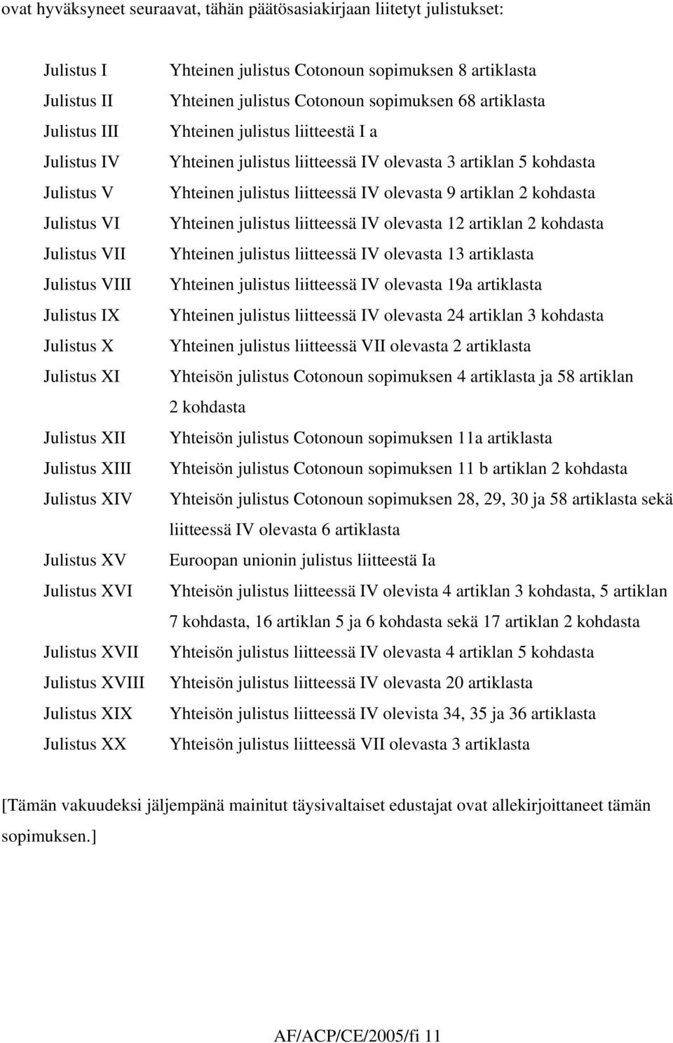 Cotonoun sopimuksen 68 artiklasta Yhteinen julistus liitteestä I a Yhteinen julistus liitteessä IV olevasta 3 artiklan 5 kohdasta Yhteinen julistus liitteessä IV olevasta 9 artiklan 2 kohdasta