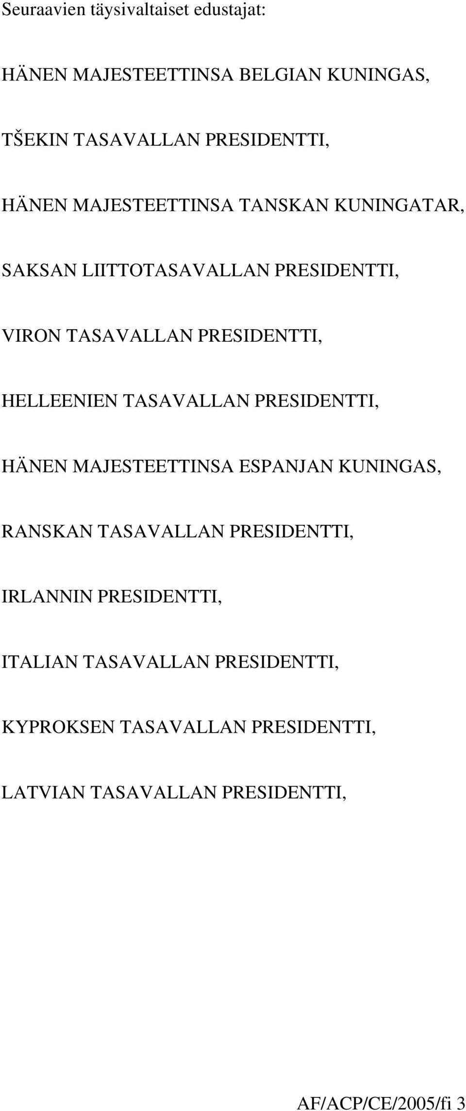 TASAVALLAN PRESIDENTTI, HÄNEN MAJESTEETTINSA ESPANJAN KUNINGAS, RANSKAN TASAVALLAN PRESIDENTTI, IRLANNIN