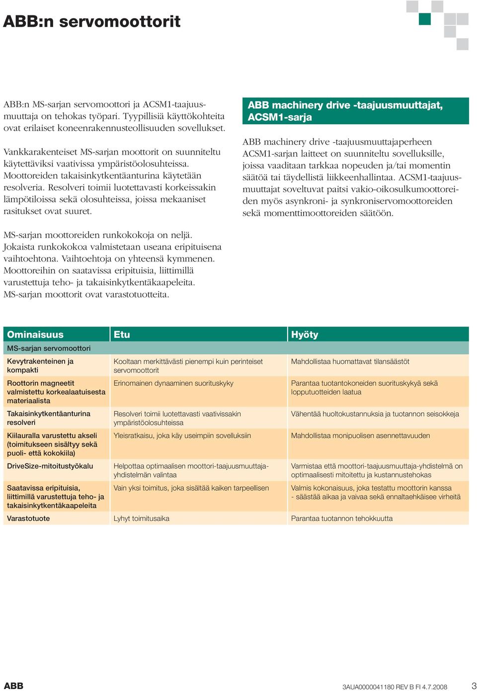 Resolveri toimii luotettavasti korkeissakin lämpötiloissa sekä olosuhteissa, joissa mekaaniset rasitukset ovat suuret.