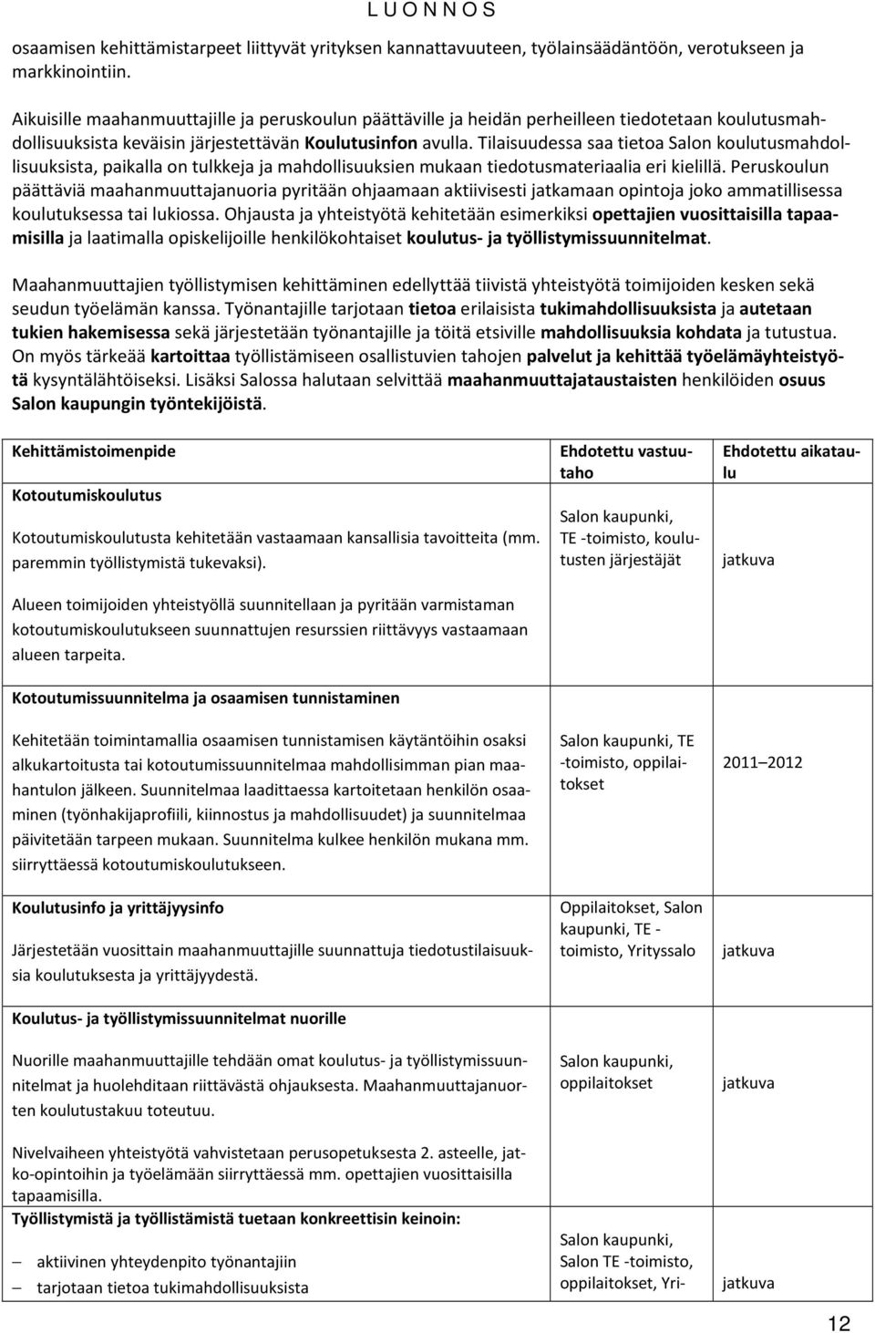 Tilaisuudessa saa tietoa Salon koulutusmahdollisuuksista, paikalla on tulkkeja ja mahdollisuuksien mukaan tiedotusmateriaalia eri kielillä.