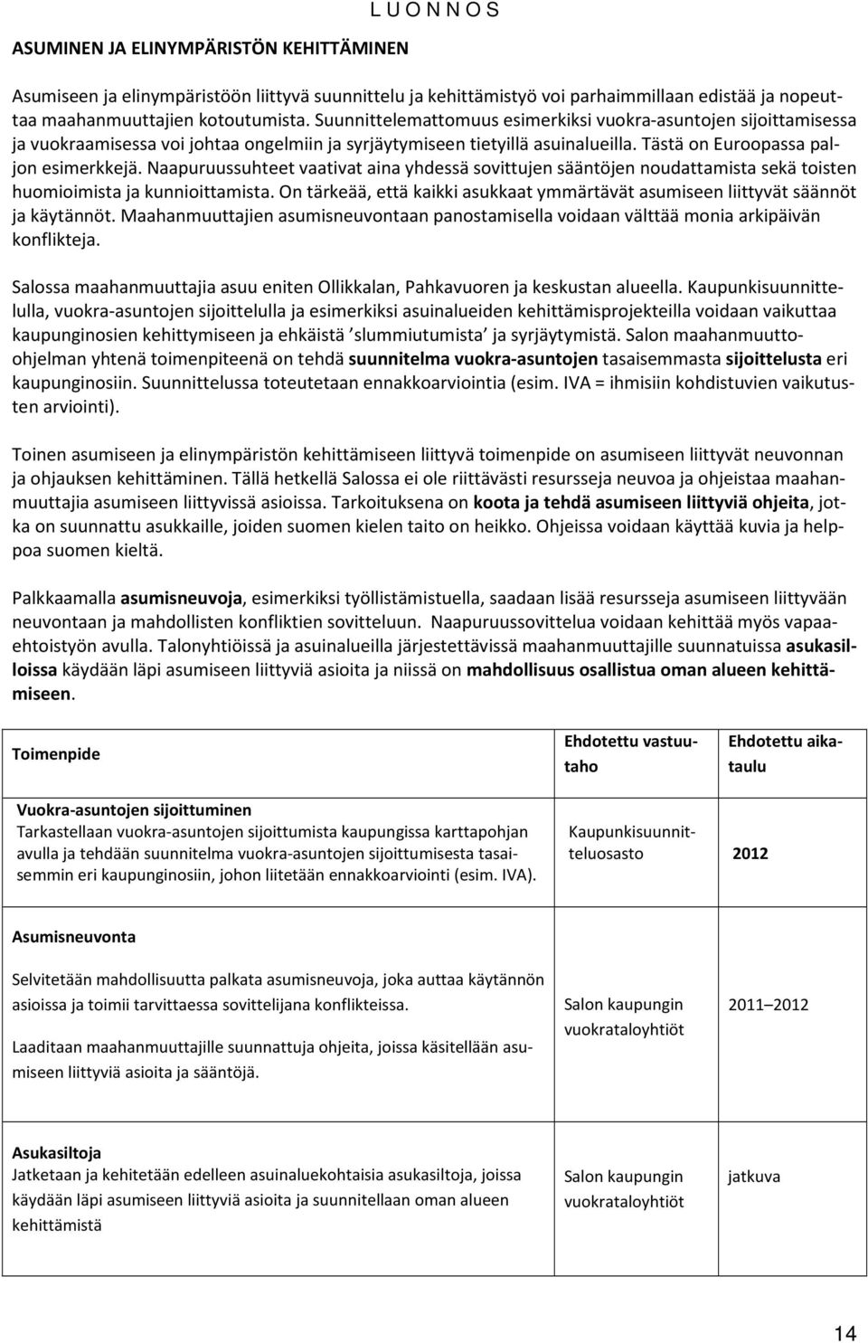 Naapuruussuhteet vaativat aina yhdessä sovittujen sääntöjen noudattamista sekä toisten huomioimista ja kunnioittamista.