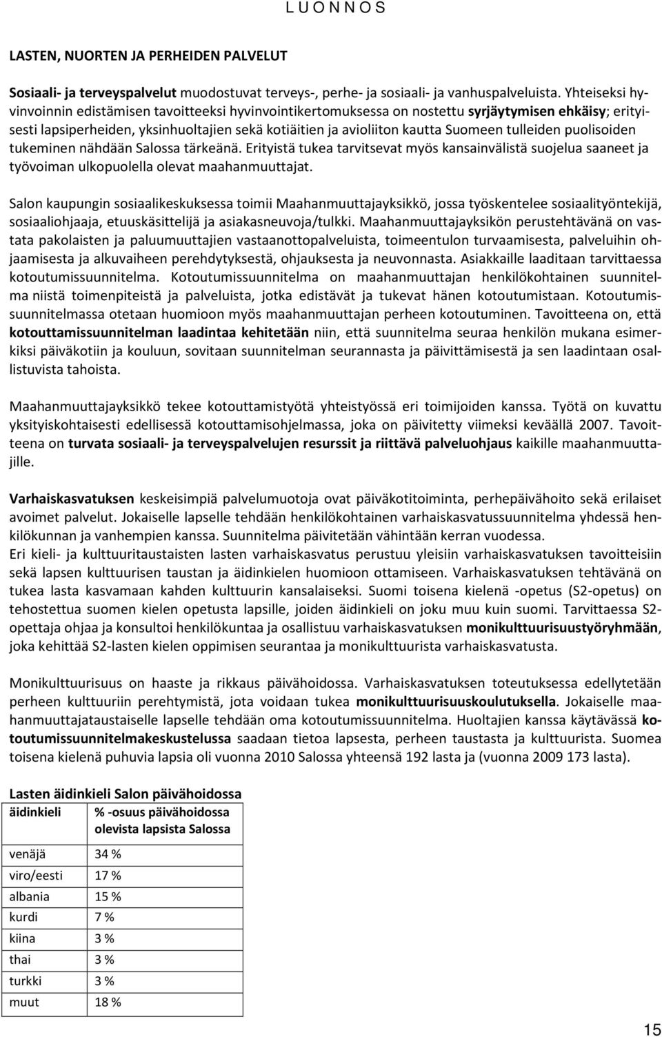 tulleiden puolisoiden tukeminen nähdään Salossa tärkeänä. Erityistä tukea tarvitsevat myös kansainvälistä suojelua saaneet ja työvoiman ulkopuolella olevat maahanmuuttajat.