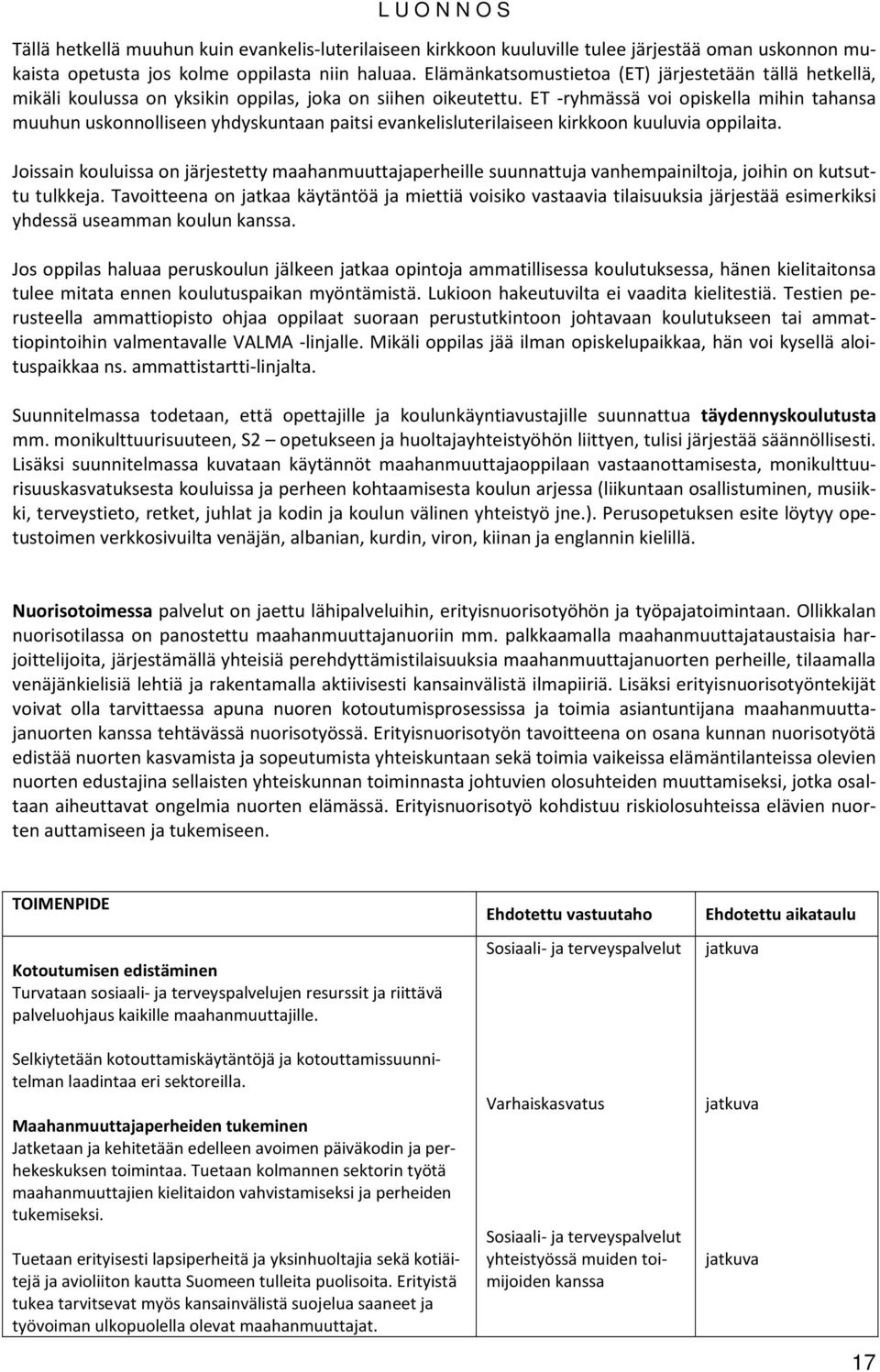 ET -ryhmässä voi opiskella mihin tahansa muuhun uskonnolliseen yhdyskuntaan paitsi evankelisluterilaiseen kirkkoon kuuluvia oppilaita.