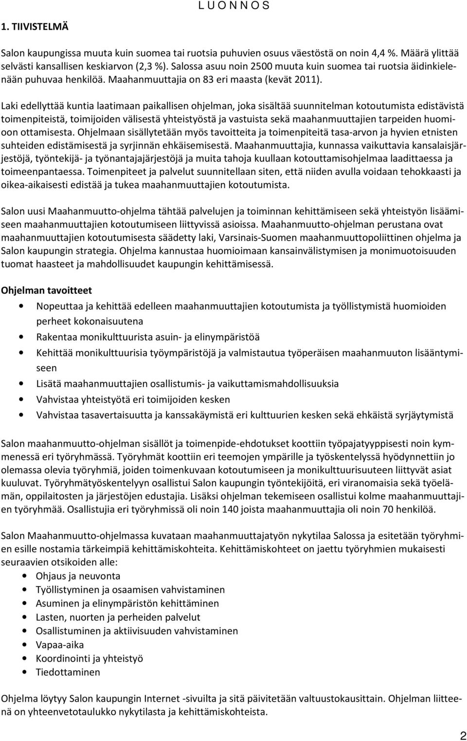 Laki edellyttää kuntia laatimaan paikallisen ohjelman, joka sisältää suunnitelman kotoutumista edistävistä toimenpiteistä, toimijoiden välisestä yhteistyöstä ja vastuista sekä maahanmuuttajien