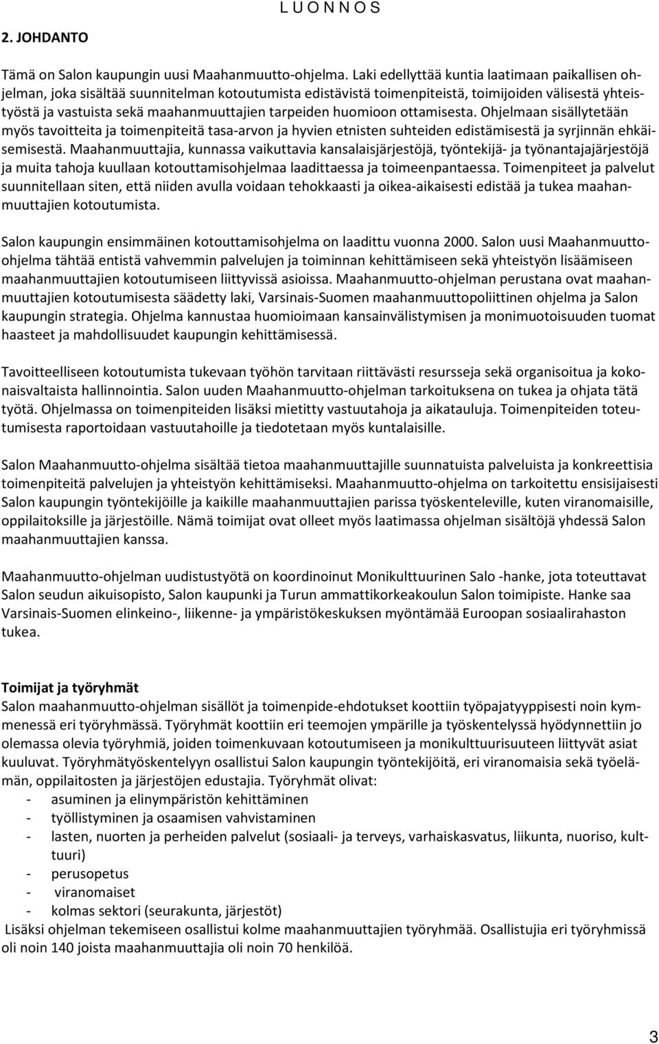 tarpeiden huomioon ottamisesta. Ohjelmaan sisällytetään myös tavoitteita ja toimenpiteitä tasa-arvon ja hyvien etnisten suhteiden edistämisestä ja syrjinnän ehkäisemisestä.