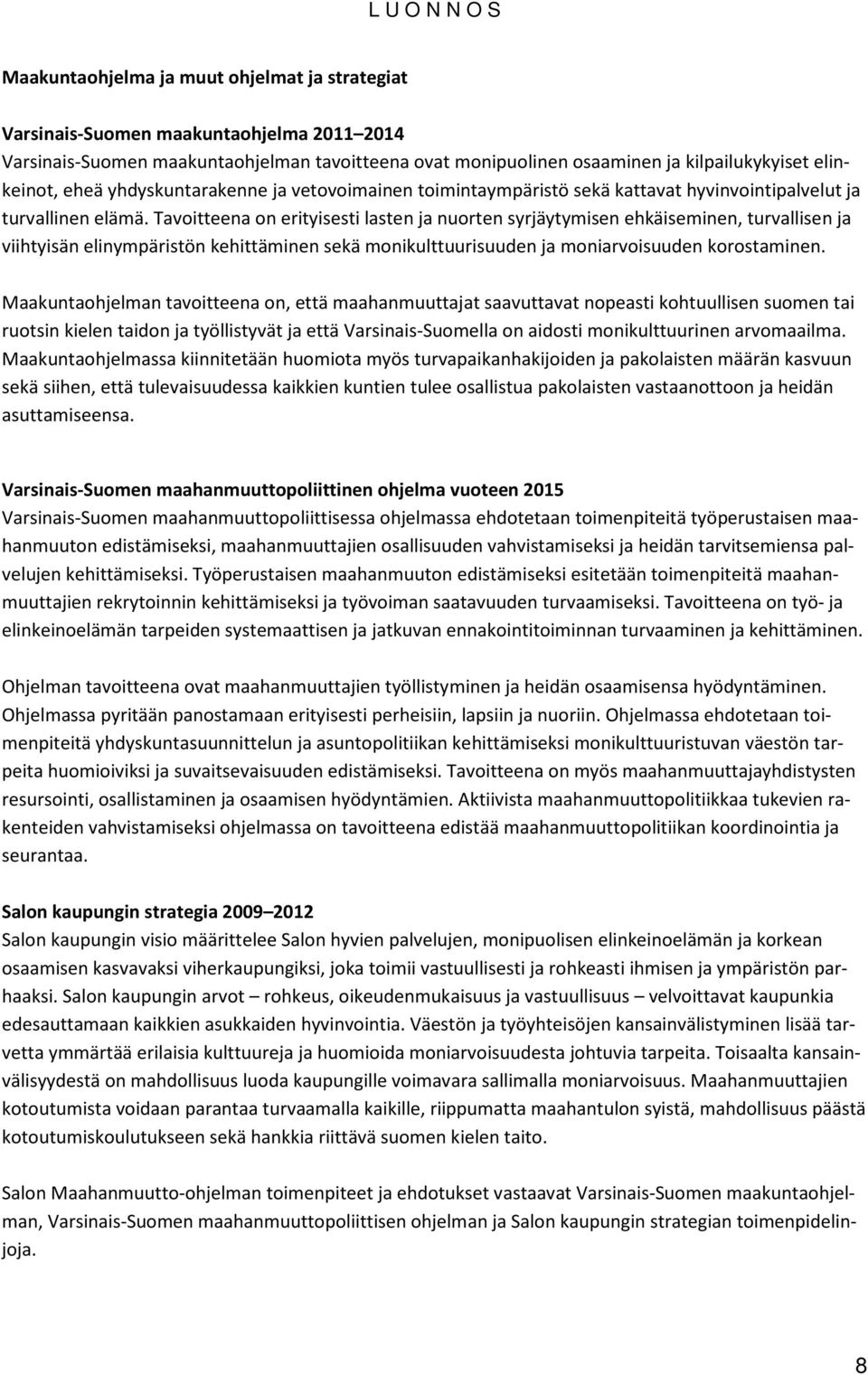 Tavoitteena on erityisesti lasten ja nuorten syrjäytymisen ehkäiseminen, turvallisen ja viihtyisän elinympäristön kehittäminen sekä monikulttuurisuuden ja moniarvoisuuden korostaminen.