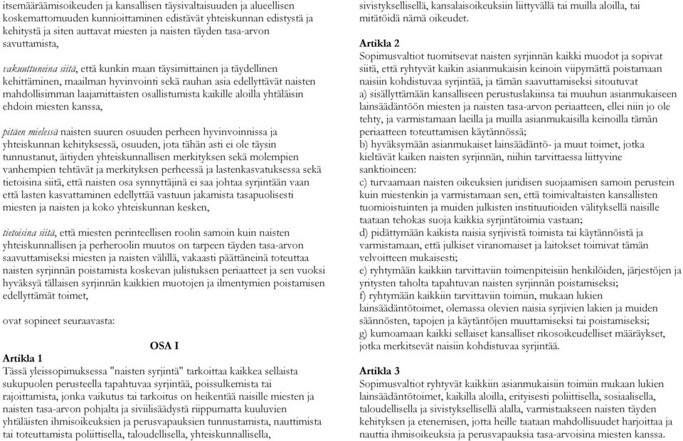 osallistumista kaikille aloilla yhtäläisin ehdoin miesten kanssa, pitäen mielessä naisten suuren osuuden perheen hyvinvoinnissa ja yhteiskunnan kehityksessä, osuuden, jota tähän asti ei ole täysin