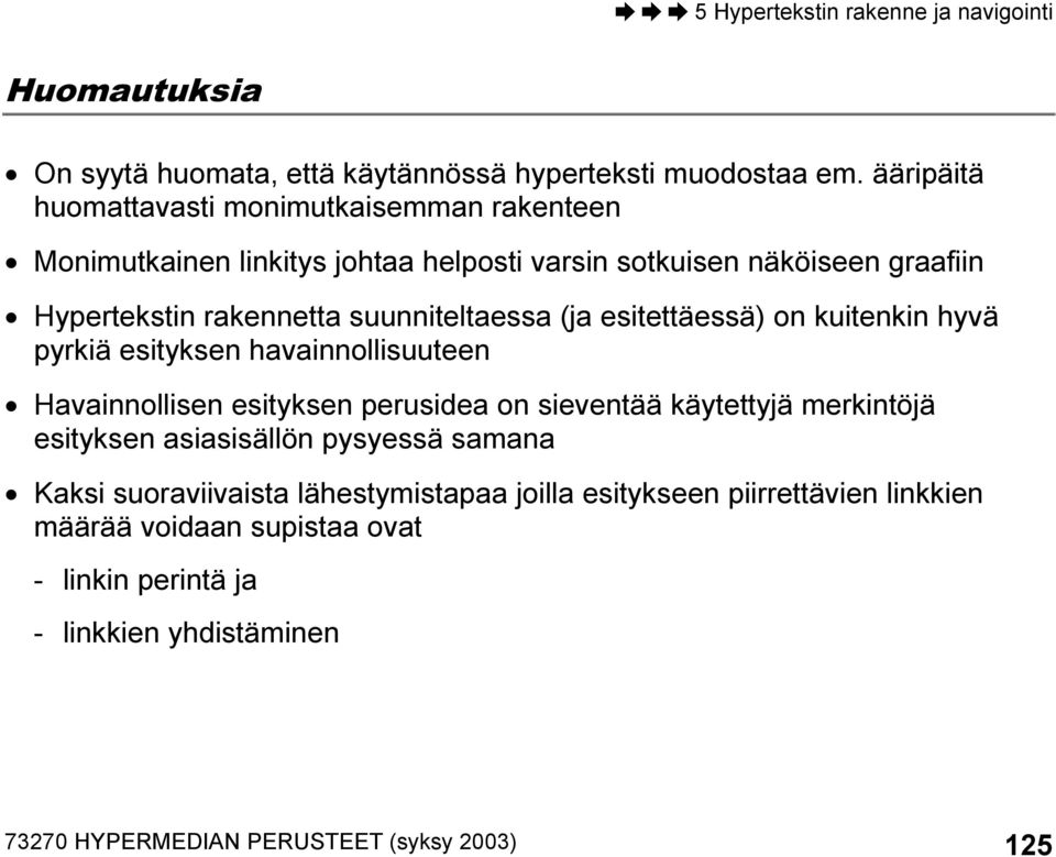 suunniteltaessa (ja esitettäessä) on kuitenkin hyvä pyrkiä esityksen havainnollisuuteen Havainnollisen esityksen perusidea on sieventää käytettyjä