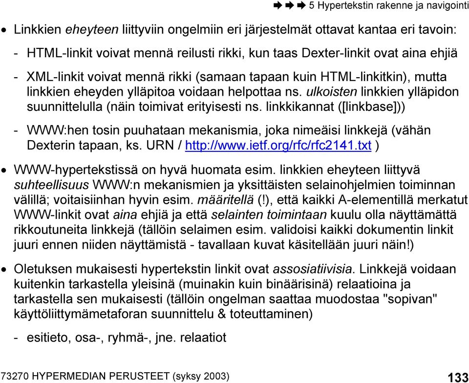 linkkikannat ([linkbase])) - WWW:hen tosin puuhataan mekanismia, joka nimeäisi linkkejä (vähän Dexterin tapaan, ks. URN / http://www.ietf.org/rfc/rfc2141.txt ) WWW-hypertekstissä on hyvä huomata esim.