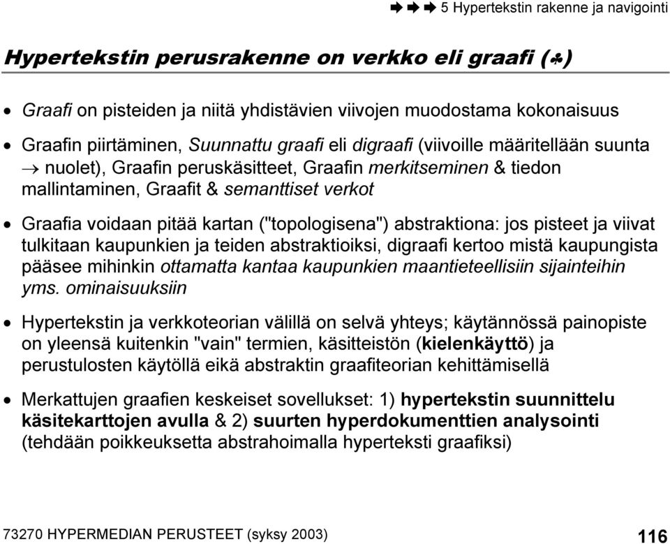 tulkitaan kaupunkien ja teiden abstraktioiksi, digraafi kertoo mistä kaupungista pääsee mihinkin ottamatta kantaa kaupunkien maantieteellisiin sijainteihin yms.