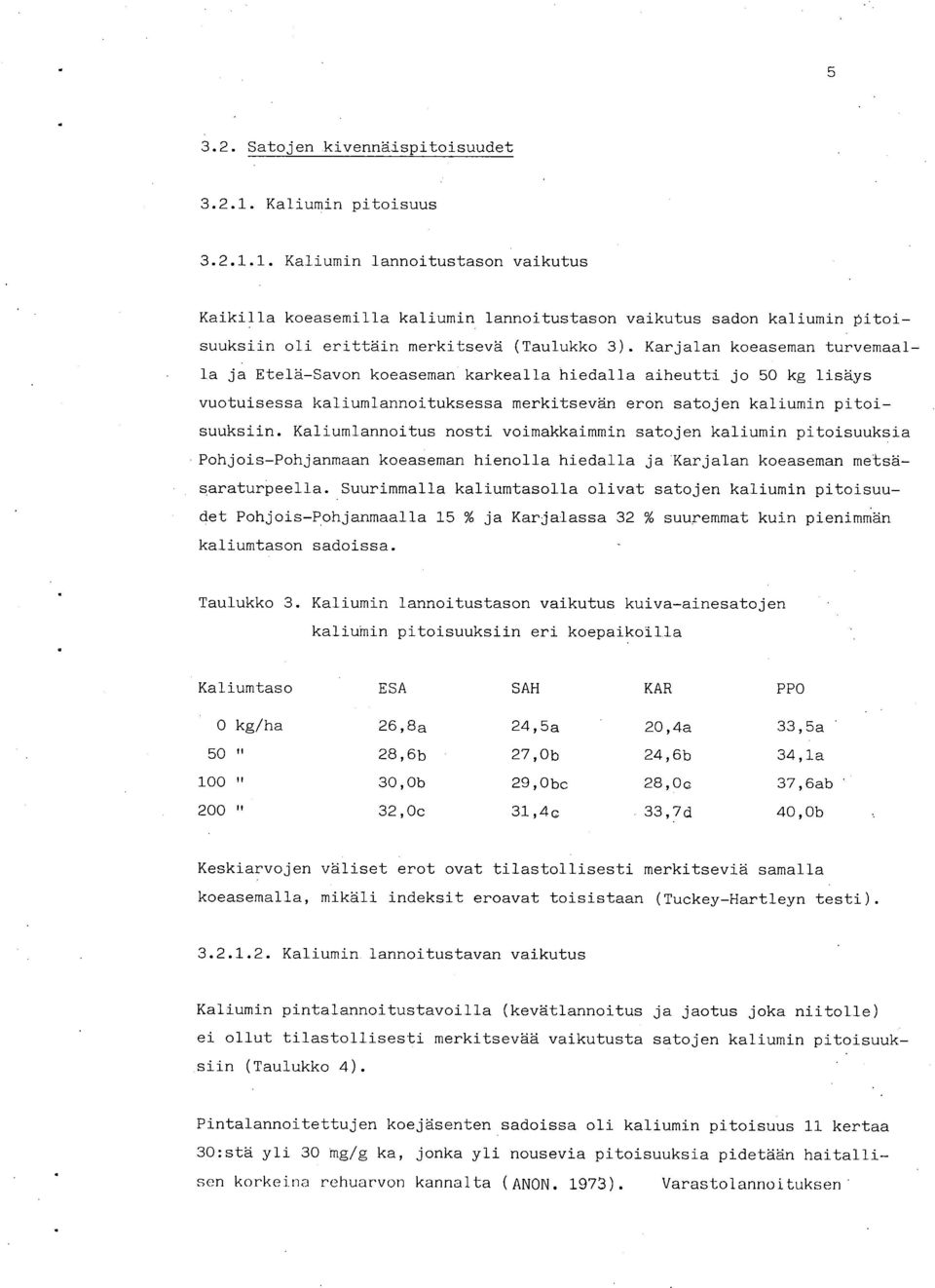 Kaliumlannoitus nosti voimakkaimmin satojen kaliumin pitoisuuksia Pohjois-Pohjanmaan koeaseman hienolla hiedalla ja Karjalan koeaseman metsäsaraturpeella.