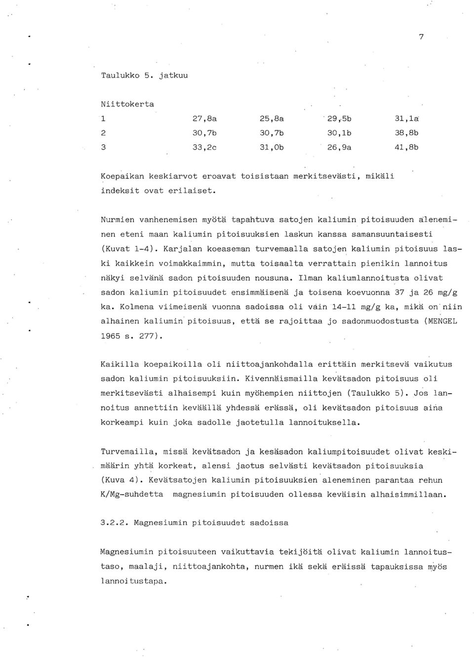 Karjalan koeaseman turvemaalla satojen kaliumin pitoisuus laski kaikkein voimakkaimmin, mutta toisaalta verrattain pienikin lannoitus näkyi selvänä sadon pitoisuuden nousuna.