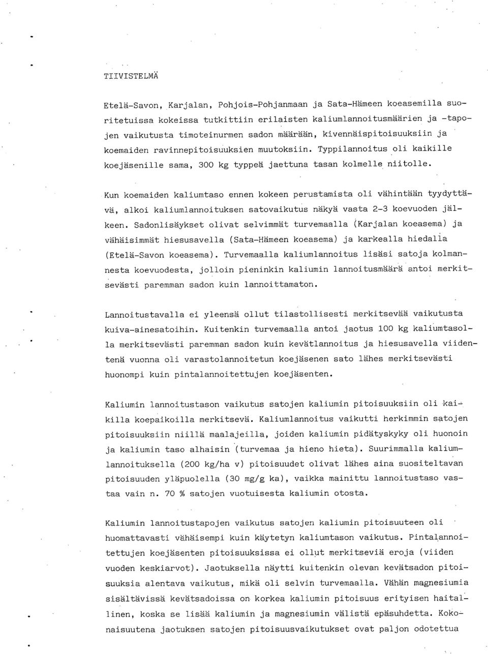 Kun koemaiden kaliumtaso ennen kokeen perustamista oli vähintään tyydyttävä, alkoi kaliumlannoituksen satovaikutus näkyä vasta 2-3 koevuoden jälkeen.