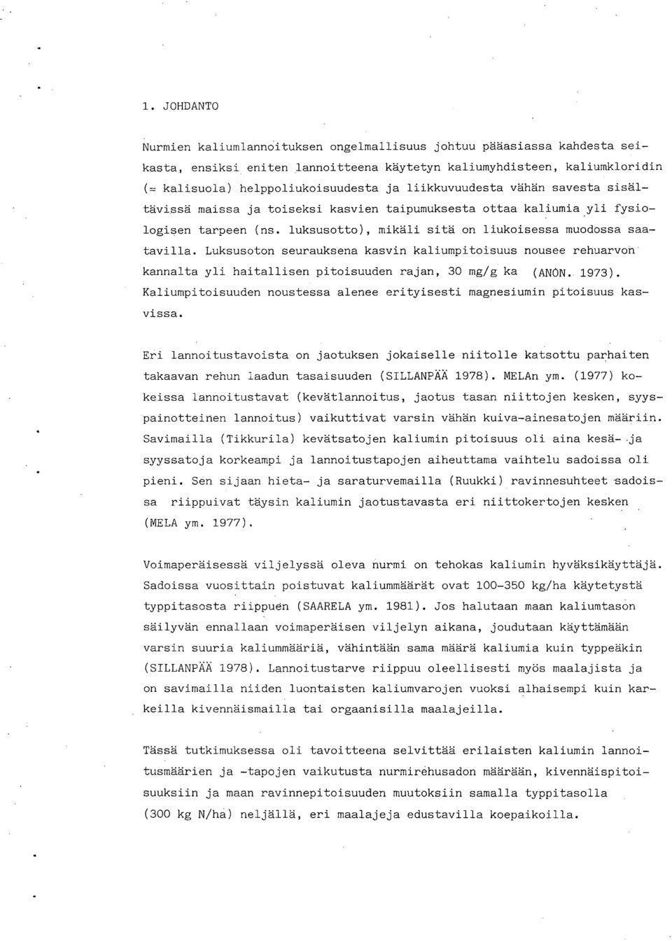 Luksusoton seurauksena kasvin kaliumpitoisuus nousee rehuarvon kannalta yli haitallisen pitoisuuden rajan, 30 mg/g ka (ANON. 1973).